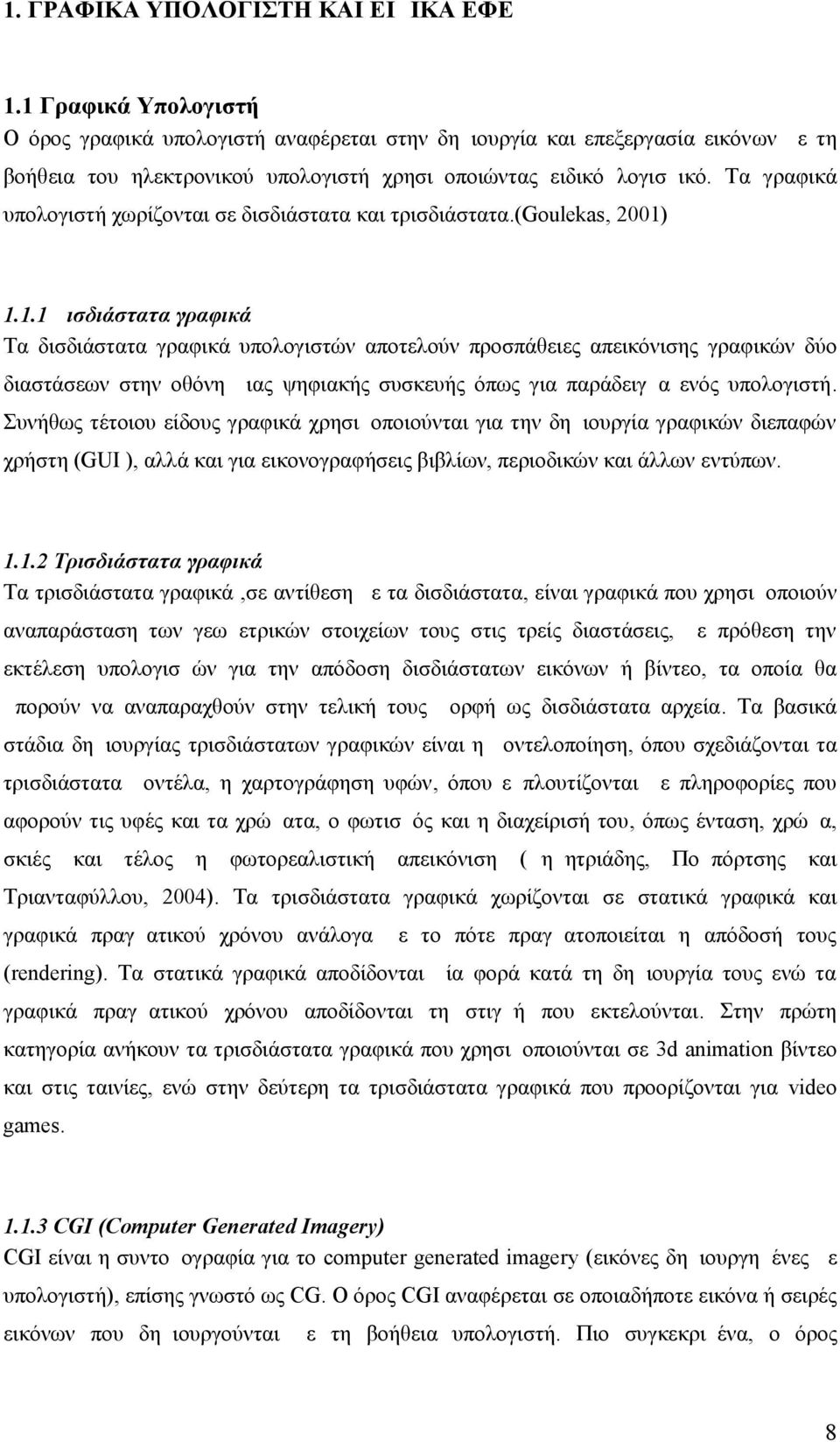 Τα γραφικά υπολογιστή χωρίζονται σε δισδιάστατα και τρισδιάστατα.(goulekas, 2001)