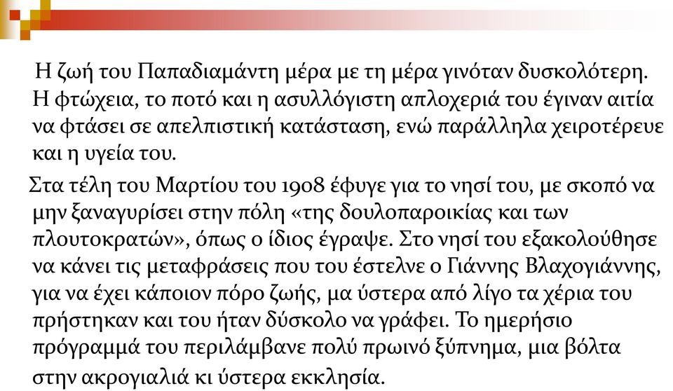 Στα τέλη του Μαρτίου του 1908 έφυγε για το νησί του, με σκοπό να μην ξαναγυρίσει στην πόλη «της δουλοπαροικίας και των πλουτοκρατών», όπως ο ίδιος έγραψε.