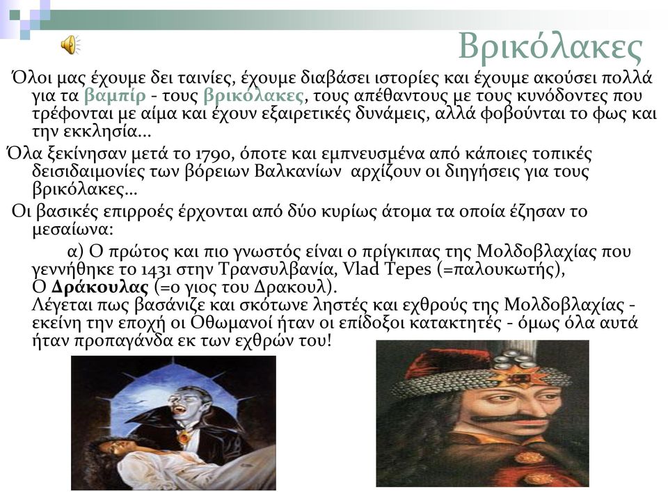 .. Όλα ξεκίνησαν μετά το 1790, όποτε και εμπνευσμένα από κάποιες τοπικές δεισιδαιμονίες των βόρειων Βαλκανίων αρχίζουν οι διηγήσεις για τους βρικόλακες Οι βασικές επιρροές έρχονται από δύο κυρίως