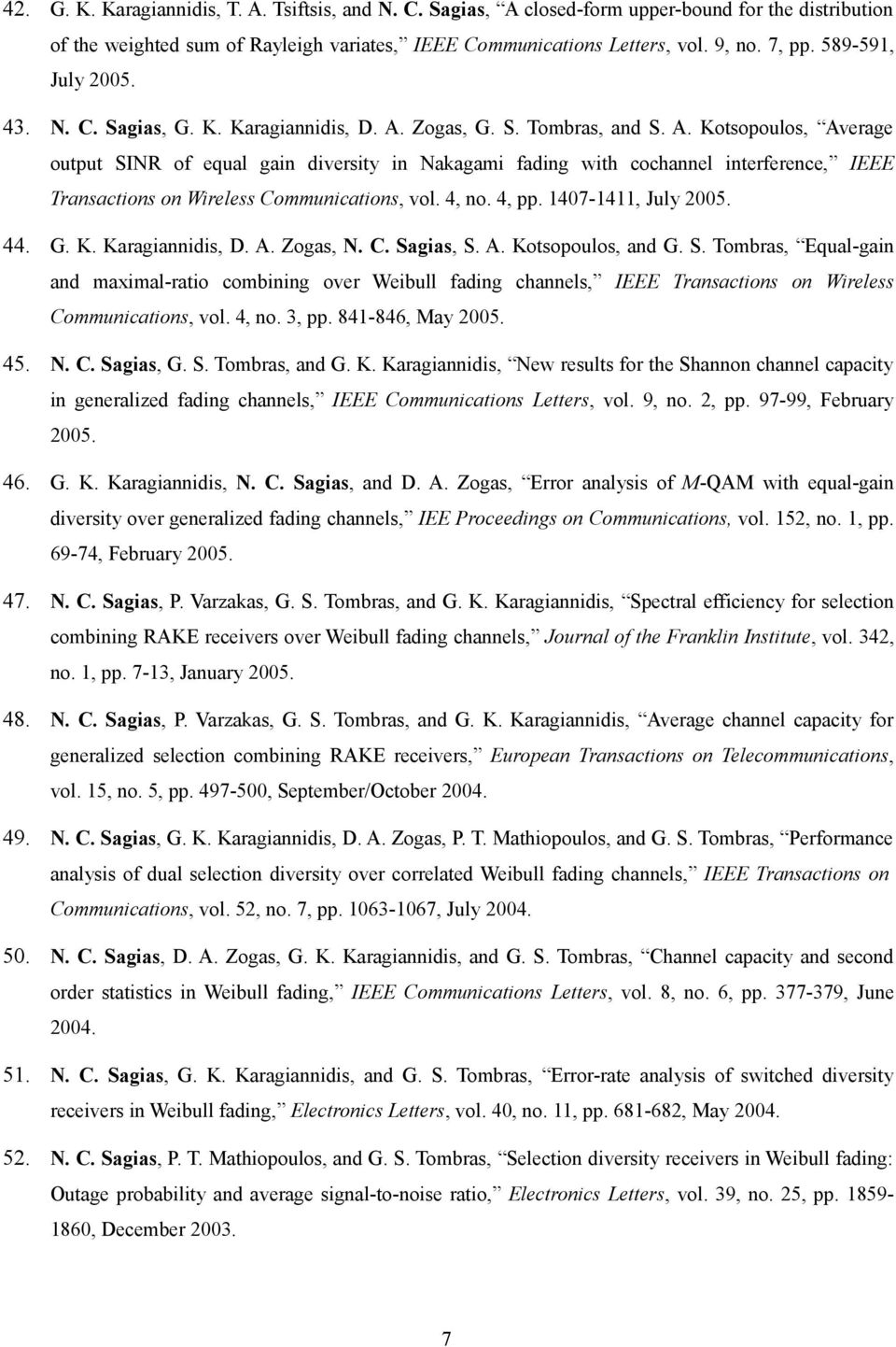 Zogas, G. S. Tombras, and S. A. Kotsopoulos, Average output SINR of equal gain diversity in Nakagami fading with cochannel interference, IEEE Transactions on Wireless Communications, vol. 4, no.