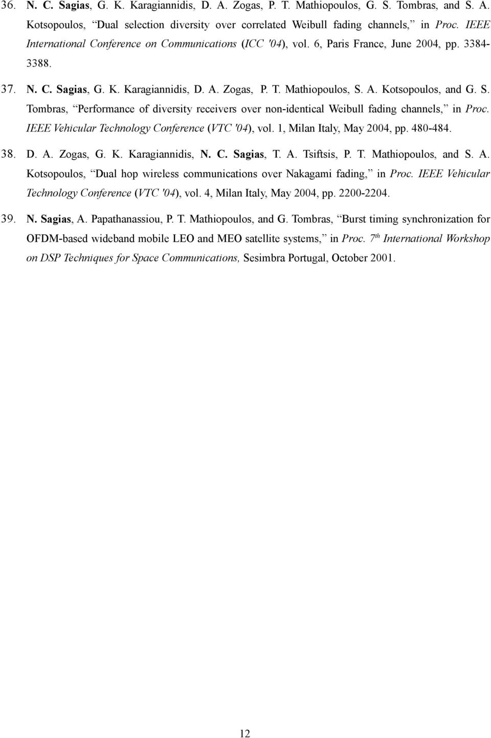 S. Tombras, Performance of diversity receivers over non-identical Weibull fading channels, in Proc. IEEE Vehicular Technology Conference (VTC '04), vol. 1, Milan Italy, May 2004, pp. 480-484. 38. D.