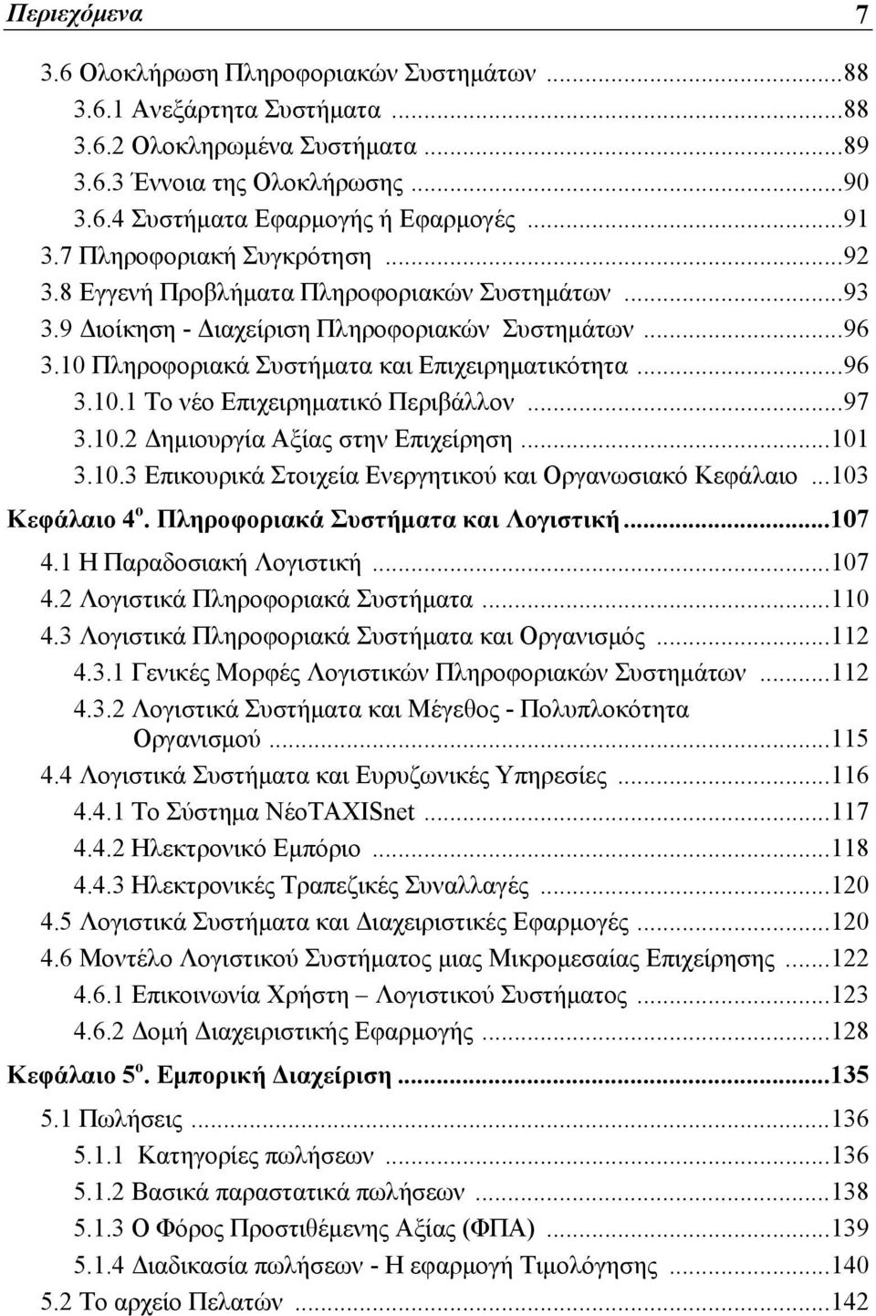 ..96 3.10.1 Το νέο Επιχειρηματικό Περιβάλλον...97 3.10.2 Δημιουργία Αξίας στην Επιχείρηση...101 3.10.3 Επικουρικά Στοιχεία Ενεργητικού και Οργανωσιακό Κεφάλαιο...103 Κεφάλαιο 4 ο.