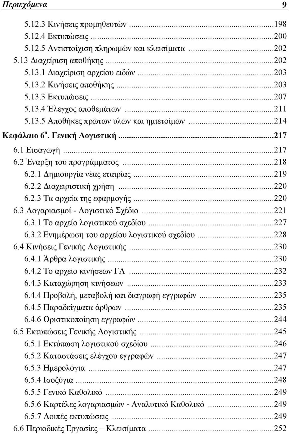 ..218 6.2.1 Δημιουργία νέας εταιρίας...219 6.2.2 Διαχειριστική χρήση...220 6.2.3 Τα αρχεία της εφαρμογής...220 6.3 Λογαριασμοί - Λογιστικό Σχέδιο...221 6.3.1 Το αρχείο λογιστικού σχεδίου...227 6.3.2 Ενημέρωση του αρχείου λογιστικού σχεδίου.