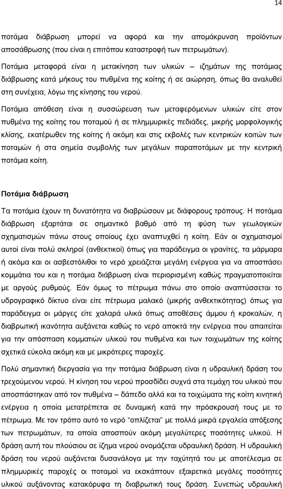 Ποτάμια απόθεση είναι η συσσώρευση των μεταφερόμενων υλικών είτε στον πυθμένα της κοίτης του ποταμού ή σε πλημμυρικές πεδιάδες, μικρής μορφολογικής κλίσης, εκατέρωθεν της κοίτης ή ακόμη και στις