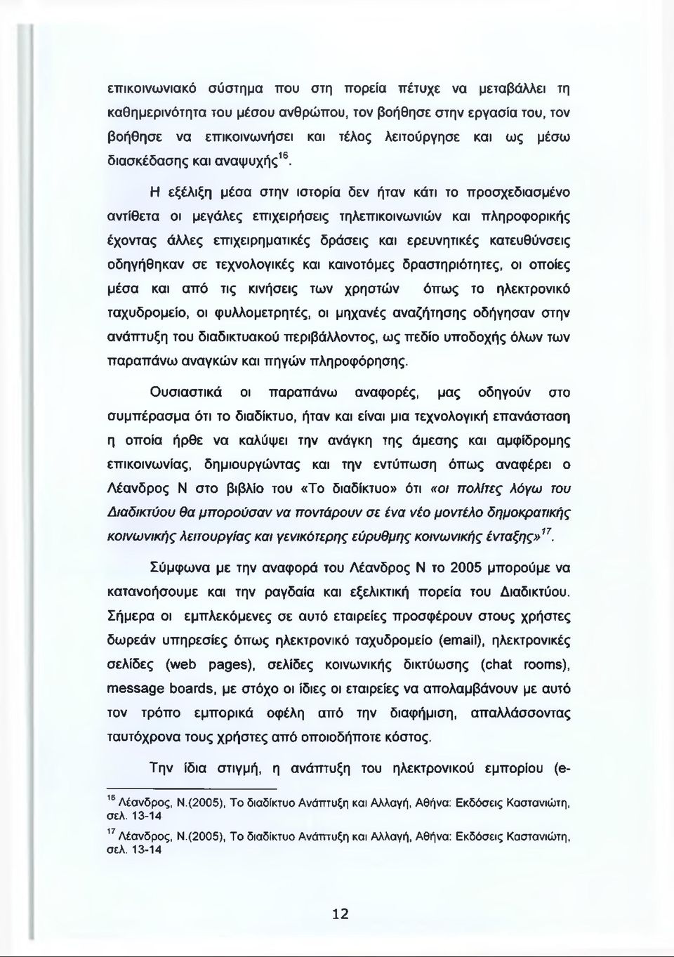 Η εξέλιξη μέσα στην ιστορία δεν ήταν κάτι το προσχεδιασμένο αντίθετα οι μεγάλες επιχειρήσεις τηλεπικοινωνιών και πληροφορικής έχοντας άλλες επιχειρηματικές δράσεις και ερευνητικές κατευθύνσεις