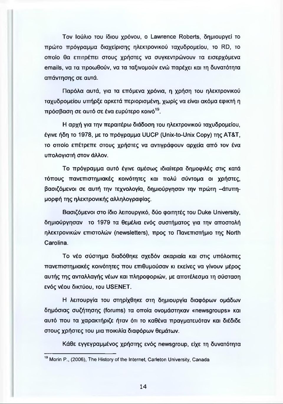 Παρόλα αυτά, για τα επόμενα χρόνια, η χρήση του ηλεκτρονικού ταχυδρομείου υπήρξε αρκετά περιορισμένη, χωρίς να είναι ακόμα εφικτή η πρόσβαση σε αυτό σε ένα ευρύτερο κοινό19.