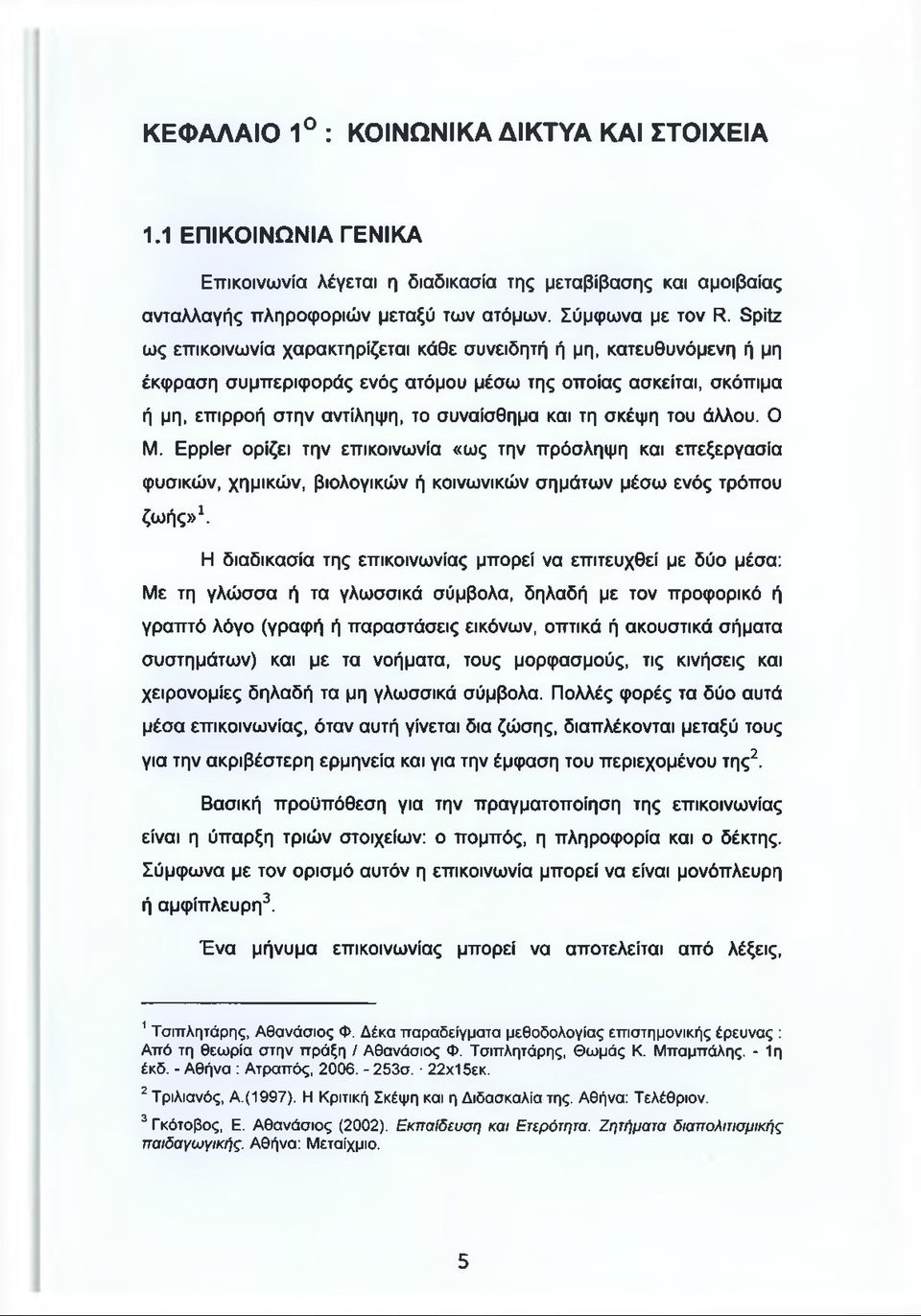 του άλλου. Ο Μ. Eppler ορίζει την επικοινωνία «ως την πρόσληψη και επεξεργασία φυσικών, χημικών, βιολογικών ή κοινωνικών σημάτων μέσω ενός τρόπου ζωής»1.