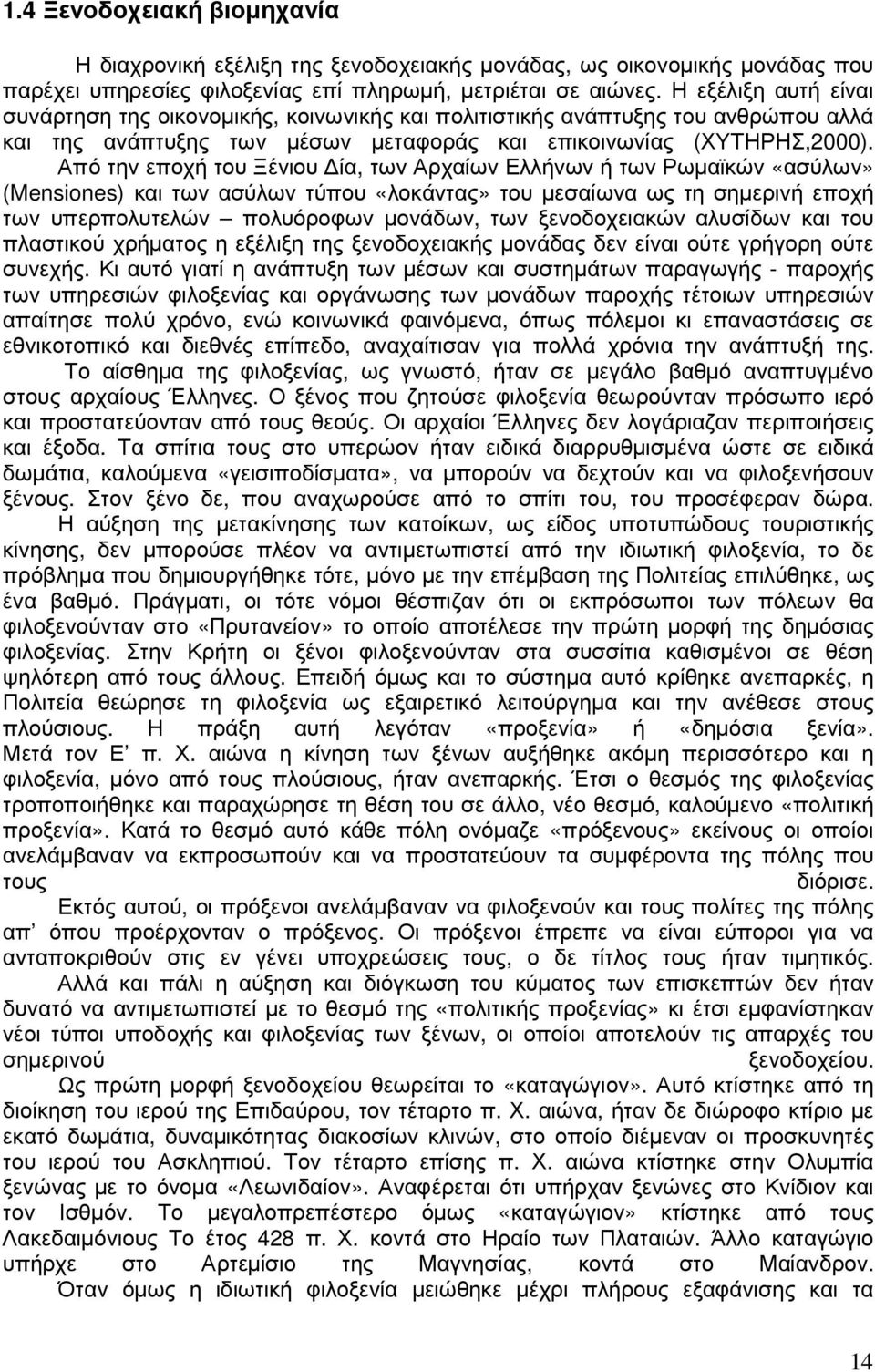 Από την εποχή του Ξένιου ία, των Αρχαίων Ελλήνων ή των Ρωµαϊκών «ασύλων» (Mensiones) και των ασύλων τύπου «λοκάντας» του µεσαίωνα ως τη σηµερινή εποχή των υπερπολυτελών πολυόροφων µονάδων, των