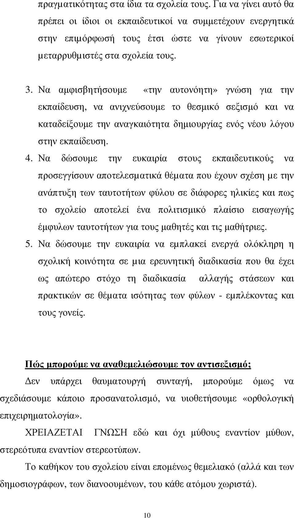 Να αµφισβητήσουµε «την αυτονόητη» γνώση για την εκπαίδευση, να ανιχνεύσουµε το θεσµικό σεξισµό και να καταδείξουµε την αναγκαιότητα δηµιουργίας ενός νέου λόγου στην εκπαίδευση. 4.