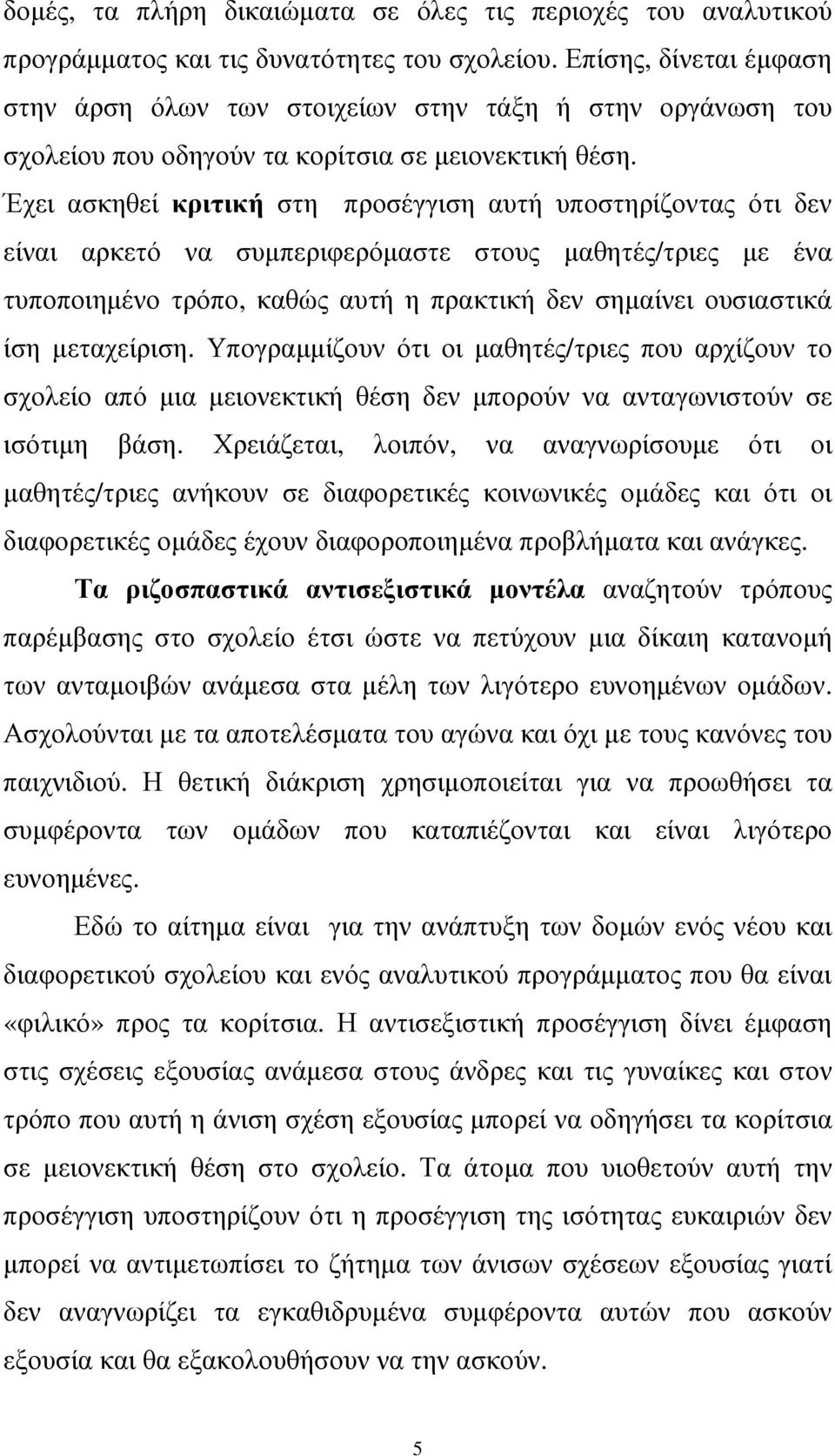 Έχει ασκηθεί κριτική στη προσέγγιση αυτή υποστηρίζοντας ότι δεν είναι αρκετό να συµπεριφερόµαστε στους µαθητές/τριες µε ένα τυποποιηµένο τρόπο, καθώς αυτή η πρακτική δεν σηµαίνει ουσιαστικά ίση