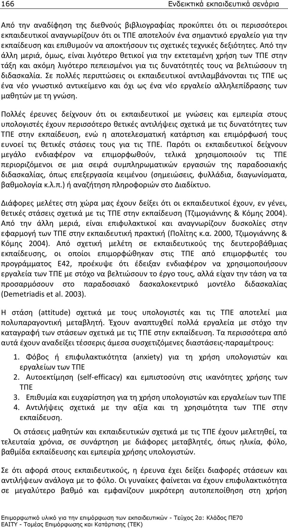 Από την άλλη μεριά, όμως, είναι λιγότερο θετικοί για την εκτεταμένη χρήση των ΤΠΕ στην τάξη και ακόμη λιγότερο πεπεισμένοι για τις δυνατότητές τους να βελτιώσουν τη διδασκαλία.