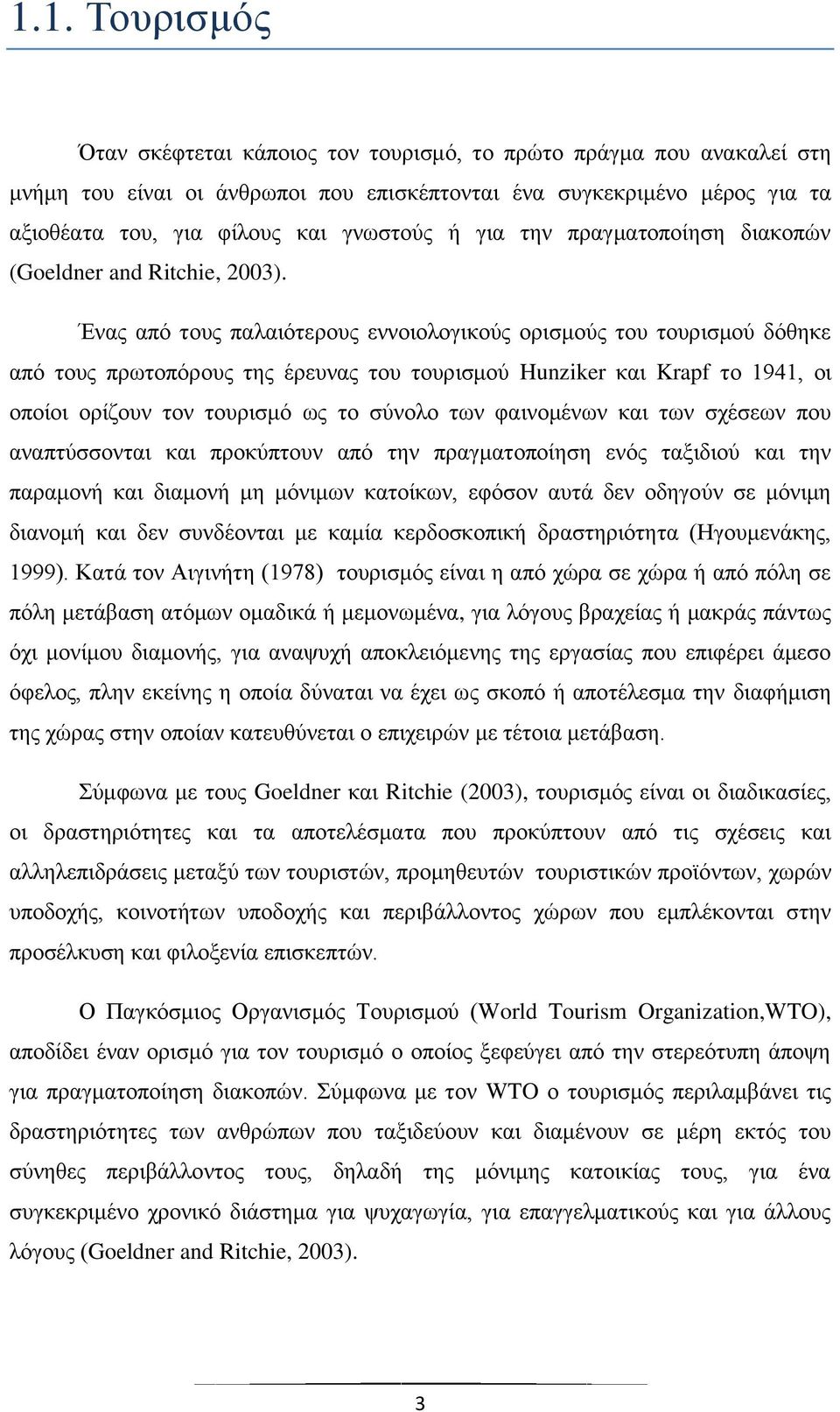 Ένας από τους παλαιότερους εννοιολογικούς ορισμούς του τουρισμού δόθηκε από τους πρωτοπόρους της έρευνας του τουρισμού Hunziker και Krapf το 1941, οι οποίοι ορίζουν τον τουρισμό ως το σύνολο των