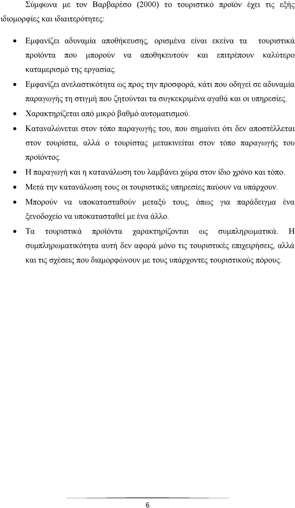 Εμφανίζει ανελαστικότητα ως προς την προσφορά, κάτι που οδηγεί σε αδυναμία παραγωγής τη στιγμή που ζητούνται τα συγκεκριμένα αγαθά και οι υπηρεσίες. Χαρακτηρίζεται από μικρό βαθμό αυτοματισμού.