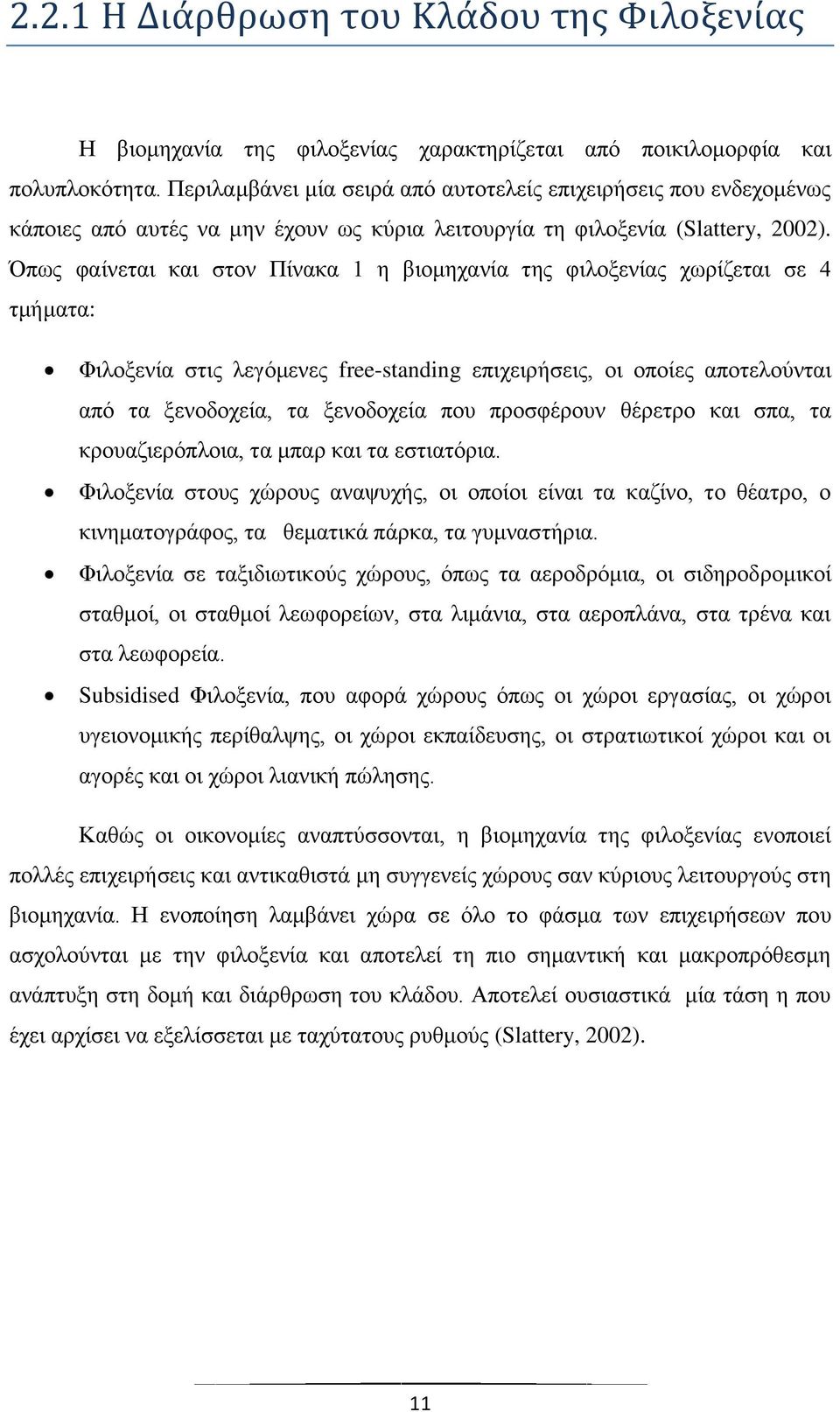 Όπως φαίνεται και στον Πίνακα 1 η βιομηχανία της φιλοξενίας χωρίζεται σε 4 τμήματα: Φιλοξενία στις λεγόμενες free-standing επιχειρήσεις, οι οποίες αποτελούνται από τα ξενοδοχεία, τα ξενοδοχεία που