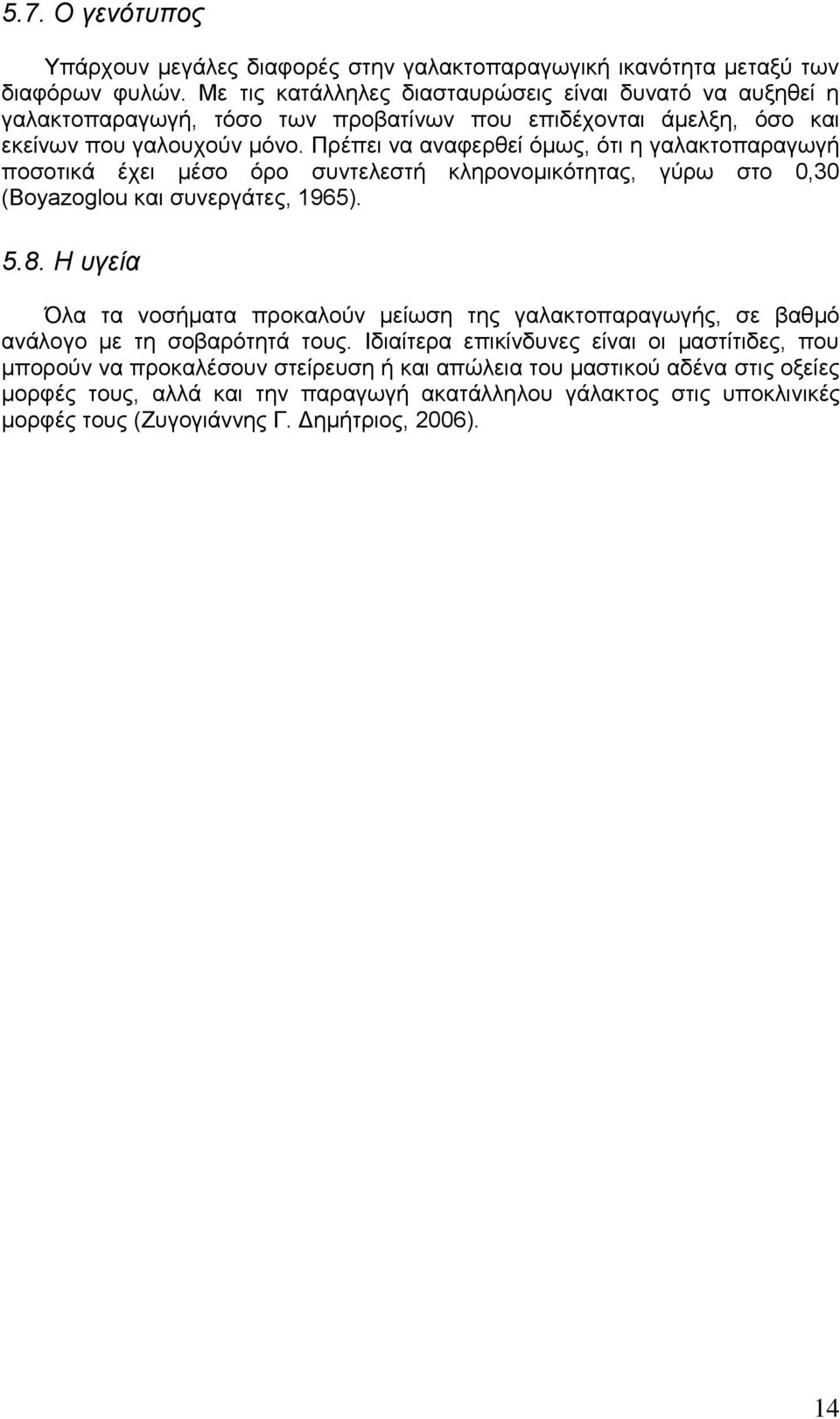 Πρέπει να αναφερθεί όμως, ότι η γαλακτοπαραγωγή ποσοτικά έχει μέσο όρο συντελεστή κληρονομικότητας, γύρω στο 0,30 (Boyazoglou και συνεργάτες, 1965). 5.8.