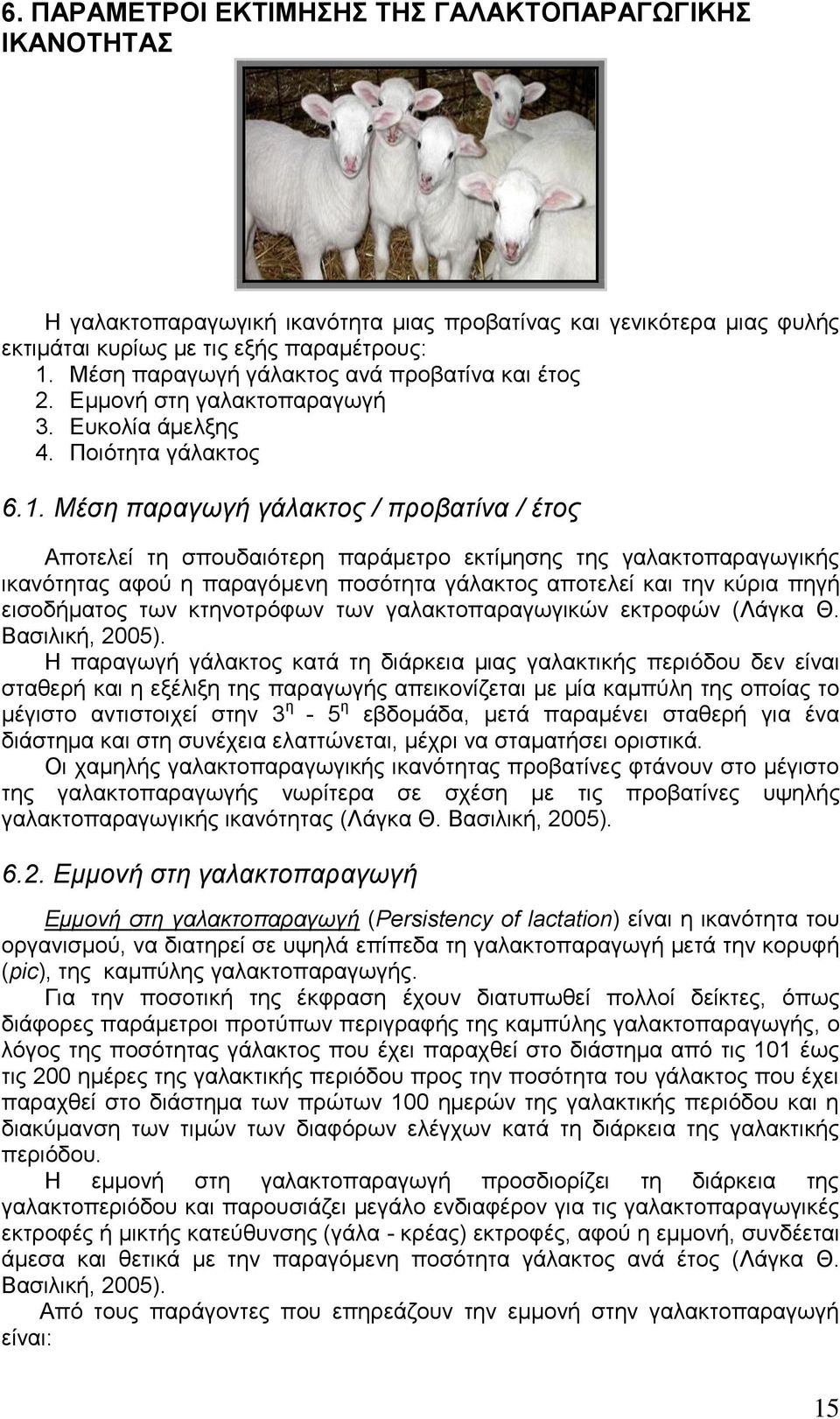 Μέση παραγωγή γάλακτος / προβατίνα / έτος Αποτελεί τη σπουδαιότερη παράμετρο εκτίμησης της γαλακτοπαραγωγικής ικανότητας αφού η παραγόμενη ποσότητα γάλακτος αποτελεί και την κύρια πηγή εισοδήματος