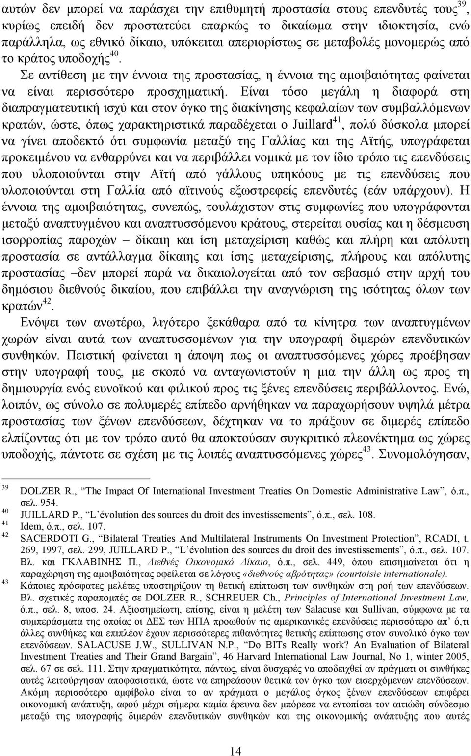 Είναι τόσο µεγάλη η διαφορά στη διαπραγµατευτική ισχύ και στον όγκο της διακίνησης κεφαλαίων των συµβαλλόµενων κρατών, ώστε, όπως χαρακτηριστικά παραδέχεται ο Juillard 41, πολύ δύσκολα µπορεί να