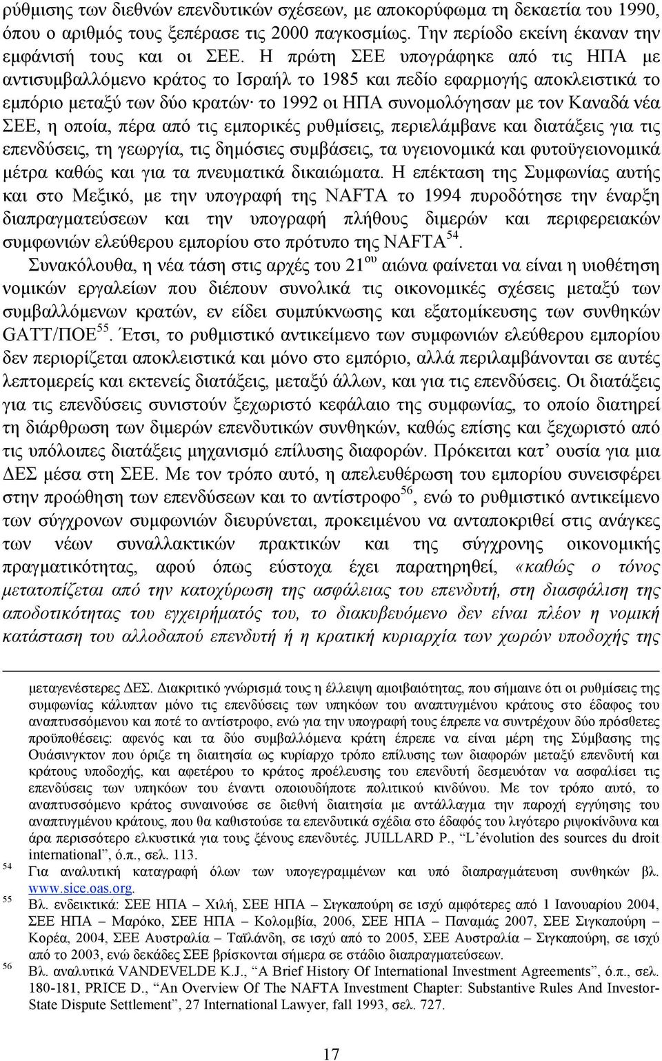 οποία, πέρα από τις εµπορικές ρυθµίσεις, περιελάµβανε και διατάξεις για τις επενδύσεις, τη γεωργία, τις δηµόσιες συµβάσεις, τα υγειονοµικά και φυτοϋγειονοµικά µέτρα καθώς και για τα πνευµατικά