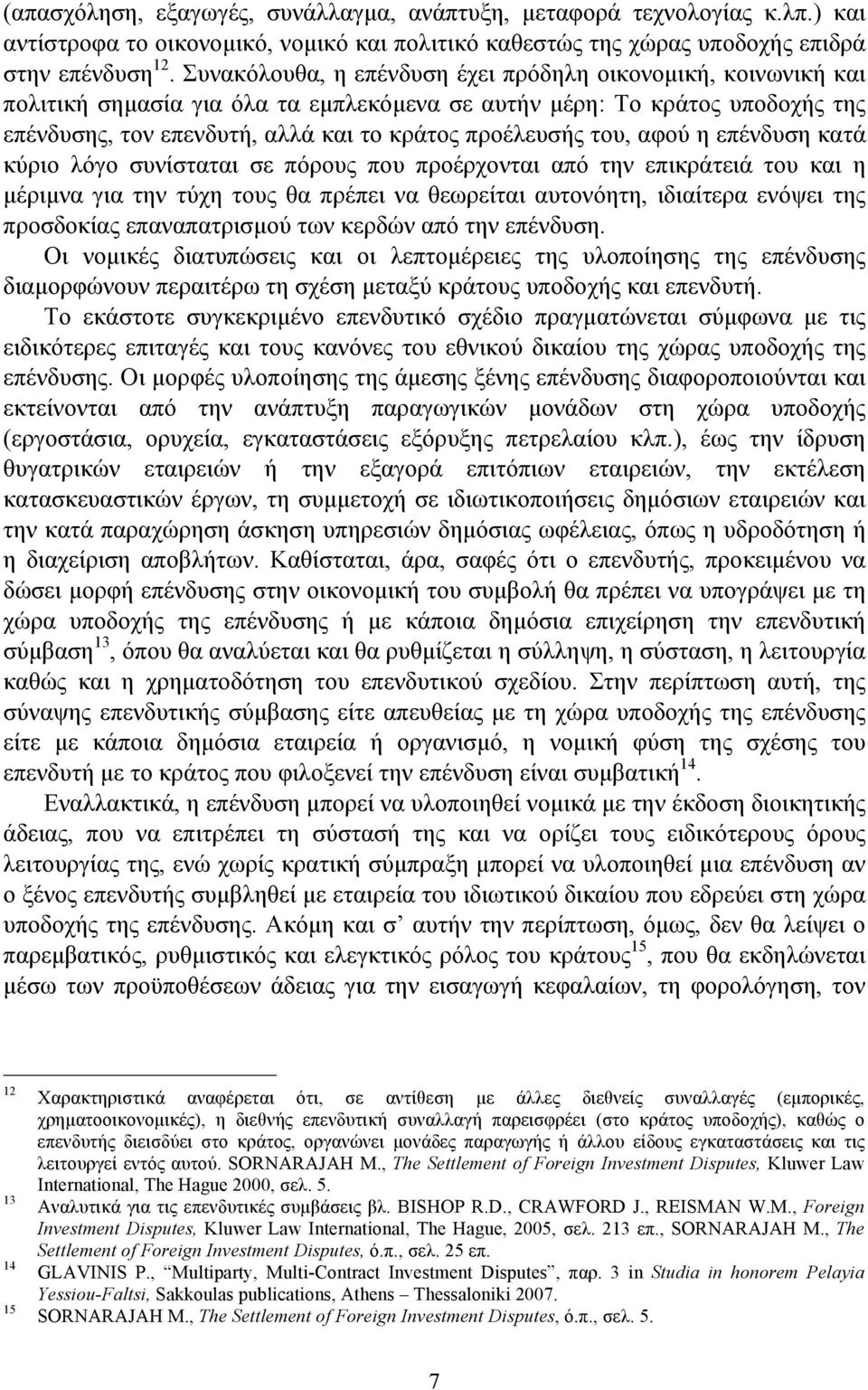 του, αφού η επένδυση κατά κύριο λόγο συνίσταται σε πόρους που προέρχονται από την επικράτειά του και η µέριµνα για την τύχη τους θα πρέπει να θεωρείται αυτονόητη, ιδιαίτερα ενόψει της προσδοκίας