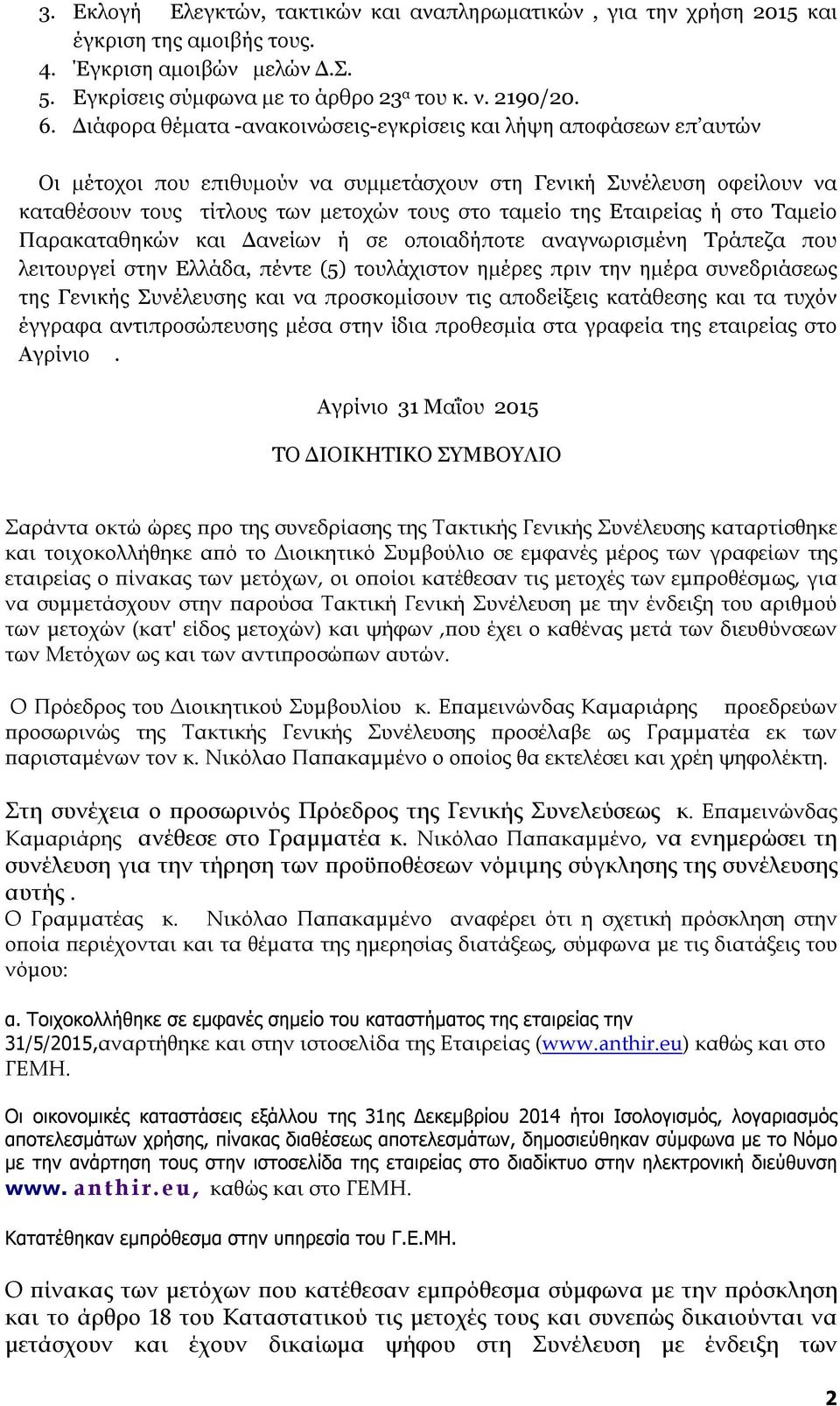 Εταιρείας ή στο Ταμείο Παρακαταθηκών και Δανείων ή σε οποιαδήποτε αναγνωρισμένη Τράπεζα που λειτουργεί στην Ελλάδα, πέντε (5) τουλάχιστον ημέρες πριν την ημέρα συνεδριάσεως της Γενικής Συνέλευσης και