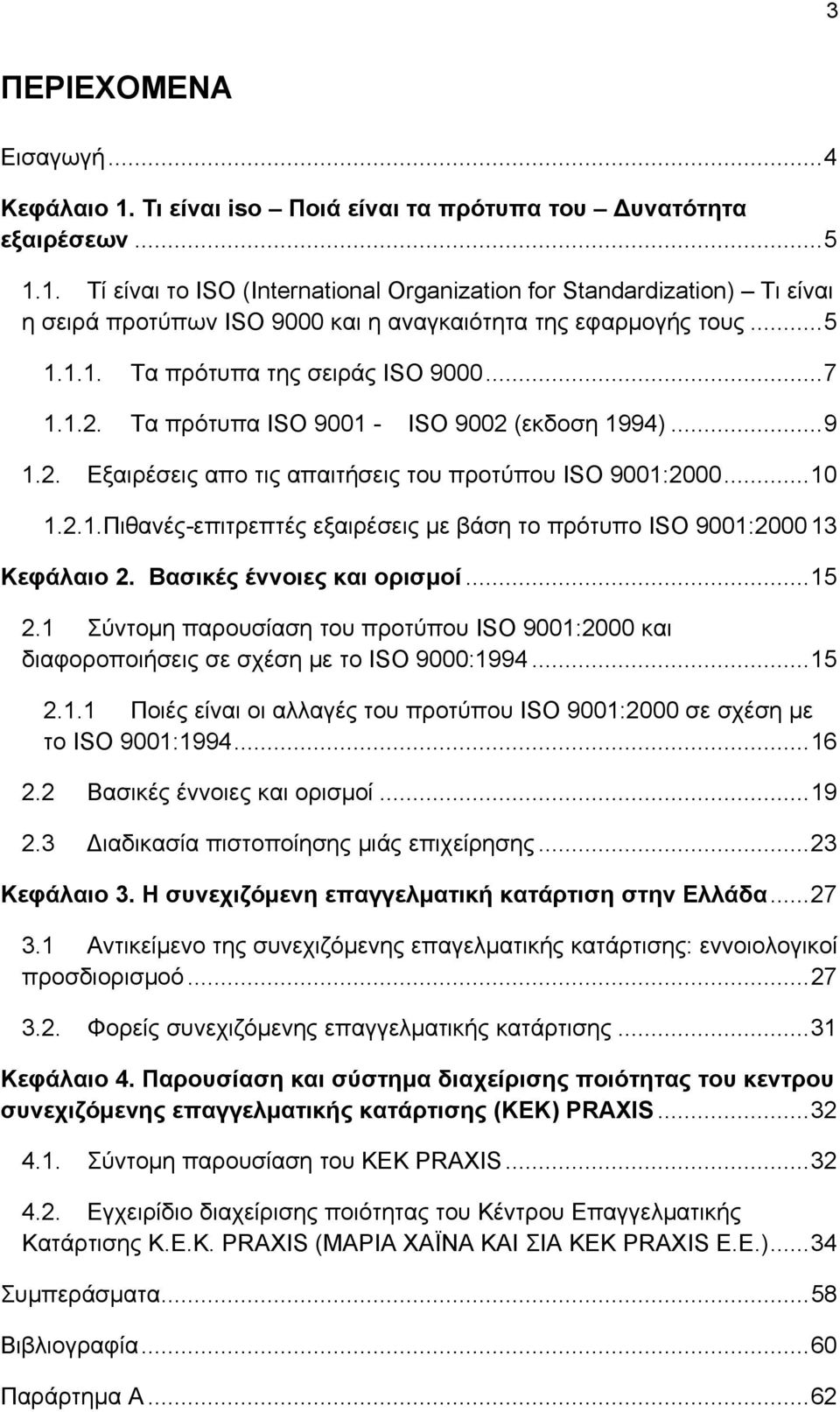 Βασικές έννοιες και ορισμοί...15 2.1 Σύντομη παρουσίαση του προτύπου ISO 9001:2000 και διαφοροποιήσεις σε σχέση με το ISO 9000:1994...15 2.1.1 Ποιές είναι οι αλλαγές του προτύπου ISO 9001:2000 σε σχέση με το ISO 9001:1994.