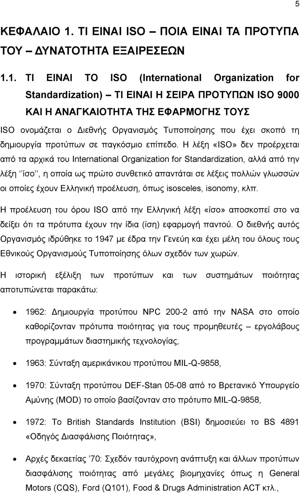 1. ΤΙ ΕΙΝΑΙ ΤΟ ISO (International Organization for Standardization) ΤΙ ΕΙΝΑΙ Η ΣΕΙΡΑ ΠΡΟΤΥΠΩΝ ISO 9000 ΚΑΙ Η ΑΝΑΓΚΑΙΟΤΗΤΑ ΤΗΣ ΕΦΑΡΜΟΓΗΣ ΤΟΥΣ ISO ονομάζεται ο ιεθνής Οργανισμός Τυποποίησης που έχει