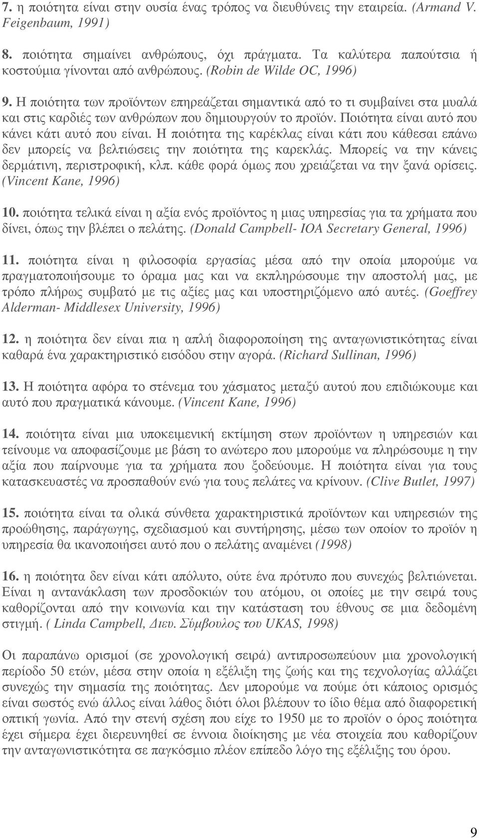 Η ποιότητα των προϊόντων επηρεάζεται σηµαντικά από το τι συµβαίνει στα µυαλά και στις καρδιές των ανθρώπων που δηµιουργούν το προϊόν. Ποιότητα είναι αυτό που κάνει κάτι αυτό που είναι.