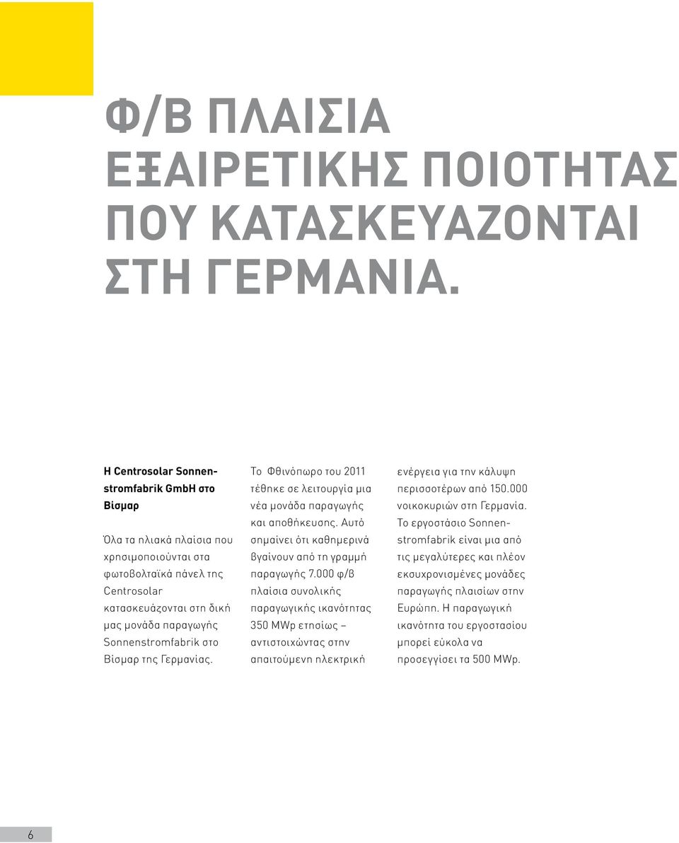 Βίσμαρ της Γερμανίας. Το Φθινόπωρο του 2011 τέθηκε σε λειτουργία μια νέα μονάδα παραγωγής και αποθήκευσης. Αυτό σημαίνει ότι καθημερινά βγαίνουν από τη γραμμή παραγωγής 7.