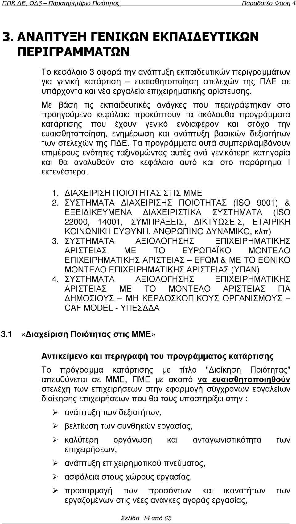 Με βάση τις εκπαιδευτικές ανάγκες που περιγράφτηκαν στο προηγούµενο κεφάλαιο προκύπτουν τα ακόλουθα προγράµµατα κατάρτισης που έχουν γενικό ενδιαφέρον και στόχο την ευαισθητοποίηση, ενηµέρωση και