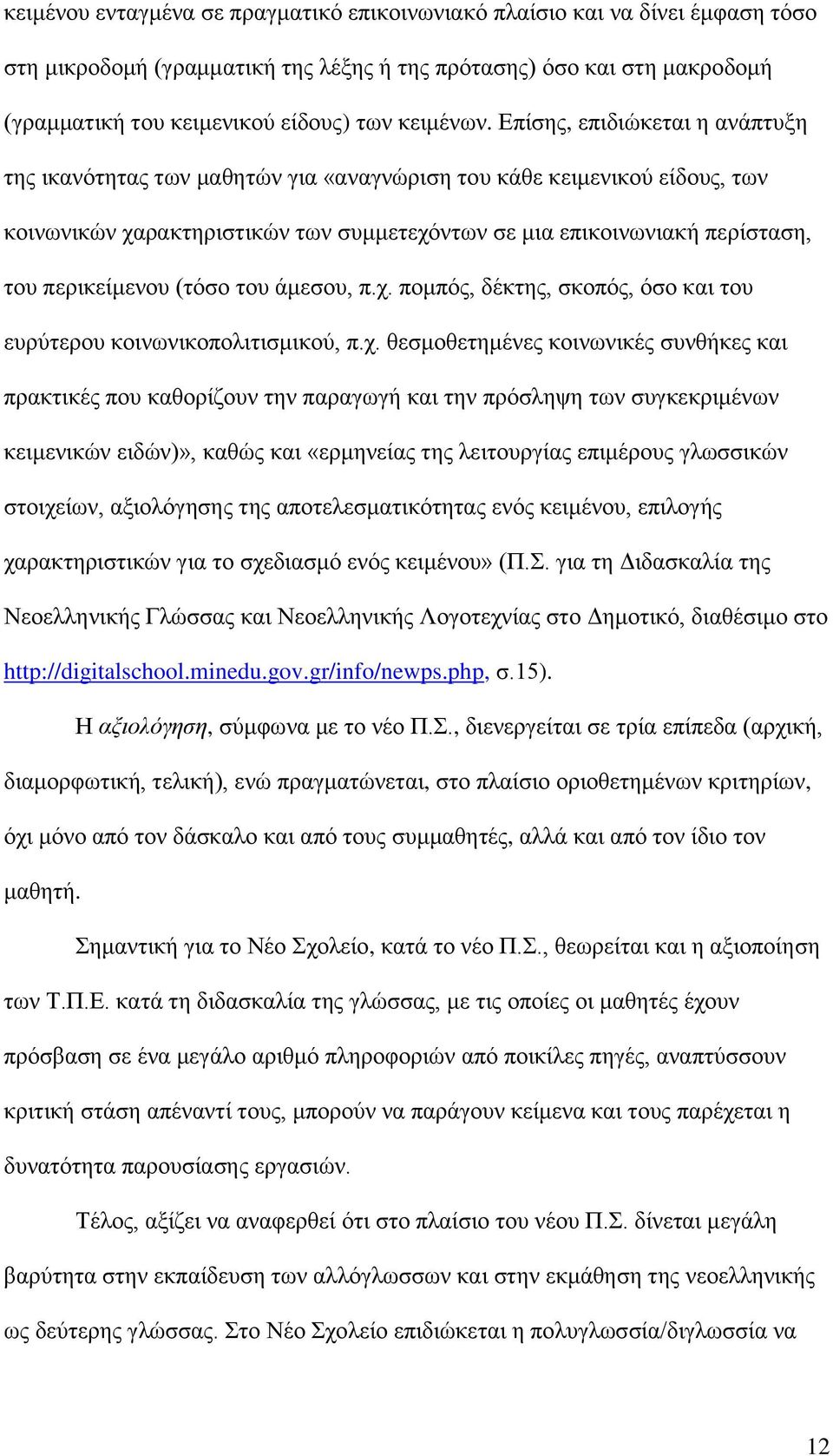 Επίσης, επιδιώκεται η ανάπτυξη της ικανότητας των μαθητών για «αναγνώριση του κάθε κειμενικού είδους, των κοινωνικών χαρακτηριστικών των συμμετεχόντων σε μια επικοινωνιακή περίσταση, του περικείμενου