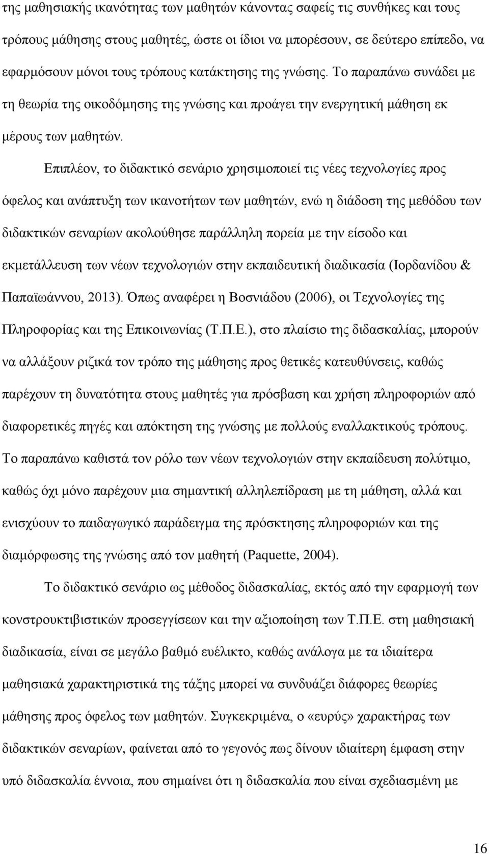 Επιπλέον, το διδακτικό σενάριο χρησιμοποιεί τις νέες τεχνολογίες προς όφελος και ανάπτυξη των ικανοτήτων των μαθητών, ενώ η διάδοση της μεθόδου των διδακτικών σεναρίων ακολούθησε παράλληλη πορεία με