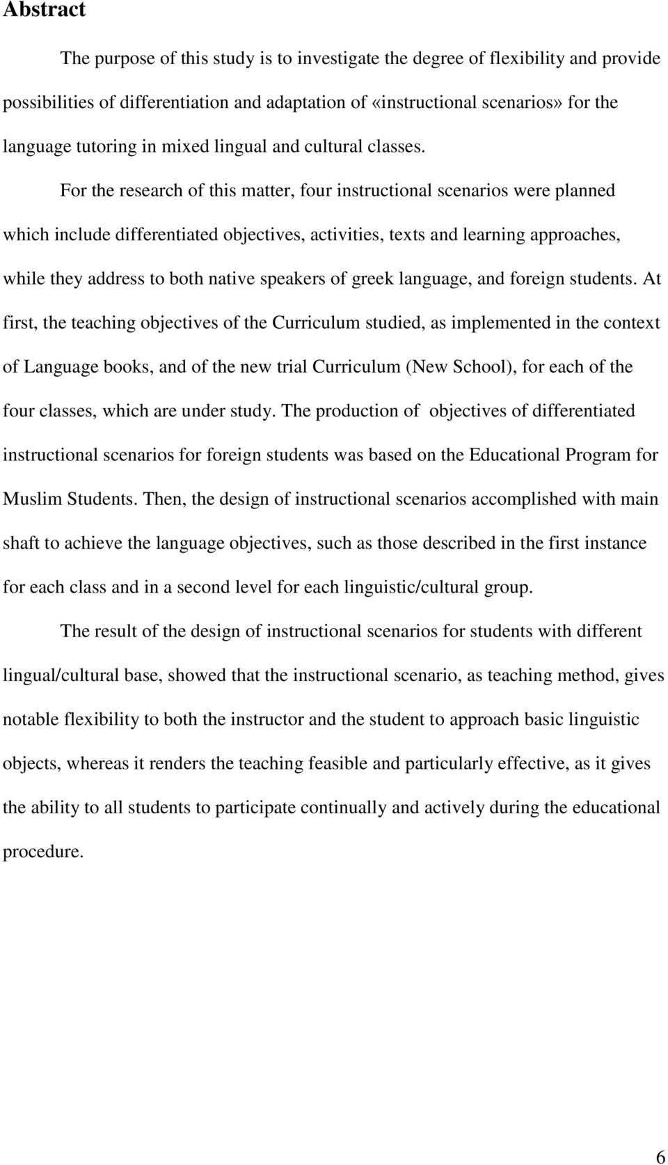For the research of this matter, four instructional scenarios were planned which include differentiated objectives, activities, texts and learning approaches, while they address to both native