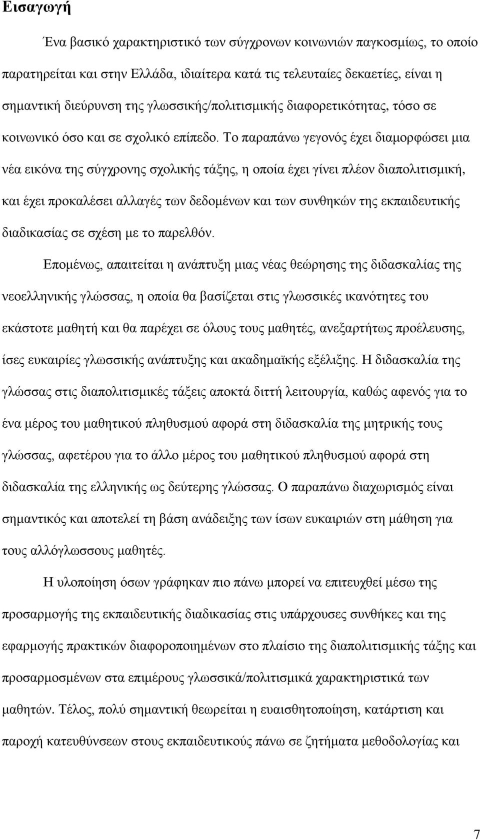 Το παραπάνω γεγονός έχει διαμορφώσει μια νέα εικόνα της σύγχρονης σχολικής τάξης, η οποία έχει γίνει πλέον διαπολιτισμική, και έχει προκαλέσει αλλαγές των δεδομένων και των συνθηκών της εκπαιδευτικής
