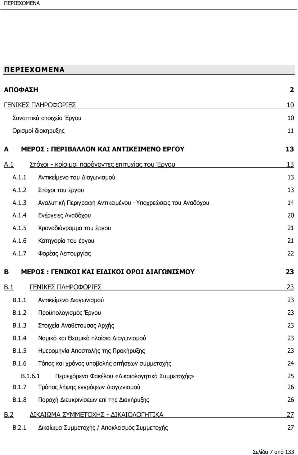 1.5 Χρονοδιάγραμμα του έργου 21 A.1.6 Κατηγορία του έργου 21 A.1.7 Φορέας Λειτουργίας 22 B ΜΕΡΟΣ : ΓΕΝΙΚΟΙ ΚΑΙ ΕΙΔΙΚΟΙ ΟΡΟΙ ΔΙΑΓΩΝΙΣΜΟΥ 23 B.1 ΓΕΝΙΚΕΣ ΠΛΗΡΟΦΟΡΙΕΣ 23 B.1.1 Αντικείμενο Διαγωνισμού 23 B.