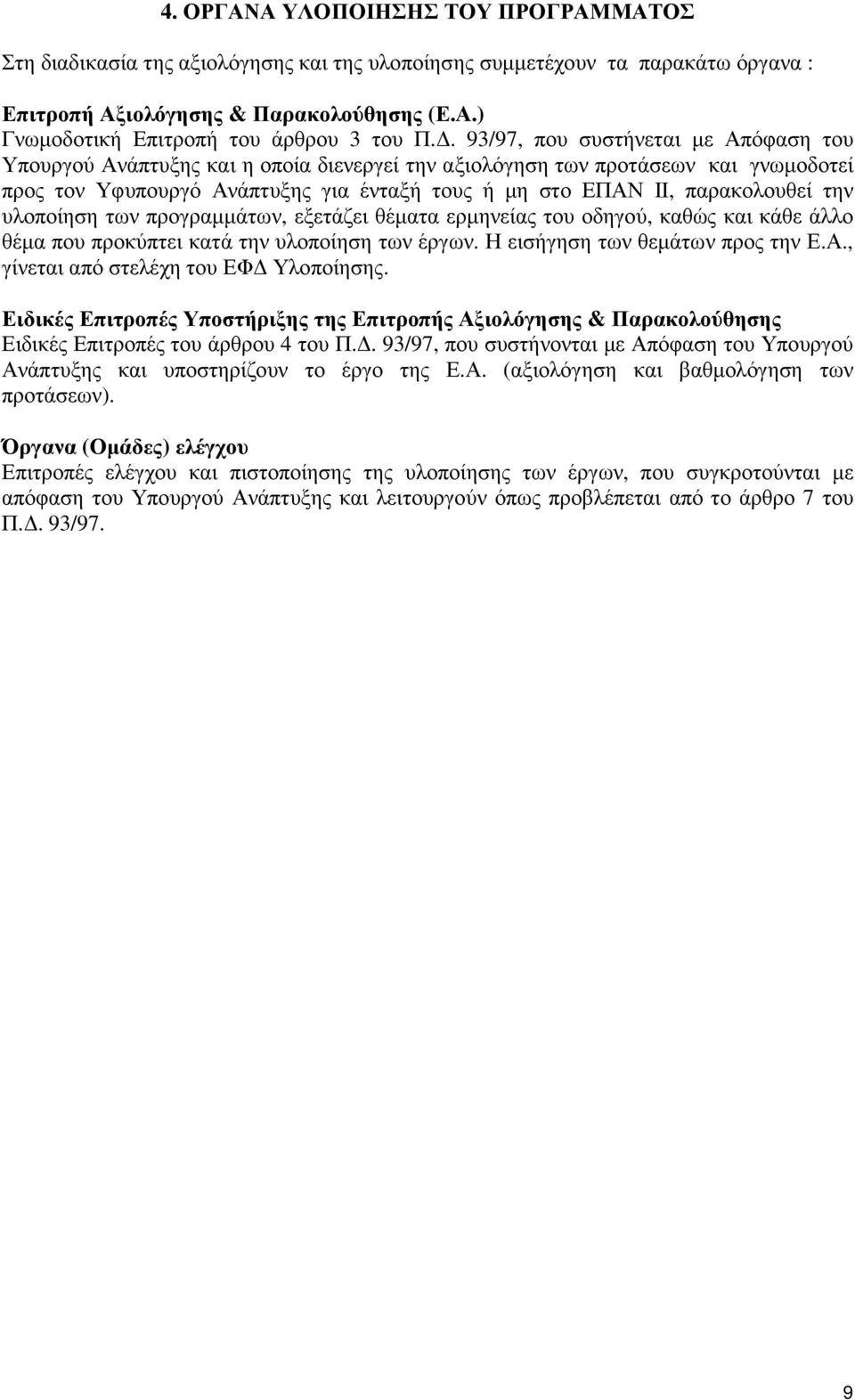 την υλοποίηση των προγραµµάτων, εξετάζει θέµατα ερµηνείας του οδηγού, καθώς και κάθε άλλο θέµα που προκύπτει κατά την υλοποίηση των έργων. Η εισήγηση των θεµάτων προς την Ε.Α.