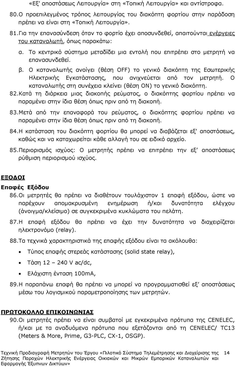 Ο καταναλωτής ανοίγει (θέση OFF) το γενικό διακόπτη της Εσωτερικής Ηλεκτρικής Εγκατάστασης, που ανιχνεύεται από τον µετρητή. Ο καταναλωτής στη συνέχεια κλείνει (θέση ON) το γενικό διακόπτη. 82.