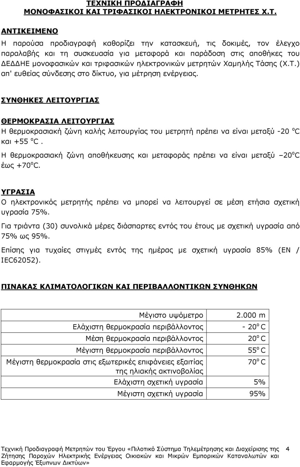 ΣΥΝΘΗΚΕΣ ΛΕΙΤΟΥΡΓΙΑΣ ΘΕΡΜΟΚΡΑΣΙΑ ΛΕΙΤΟΥΡΓΙΑΣ Η θερµοκρασιακή ζώνη καλής λειτουργίας του µετρητή πρέπει να είναι µεταξύ -20 ο C και +55 ο C.