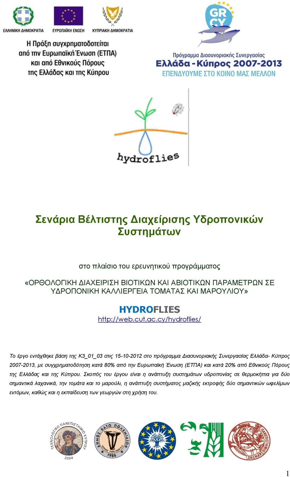 cy/hydroflies/ Το έργο εντάχθηκε βάση της Κ3_01_03 στις 15-10-2012 στο πρόγραμμα Διασυνοριακής Συνεργασίας Ελλάδα- Κύπρος 2007-2013, με συγχρηματοδότηση κατά 80% από την Ευρωπαϊκή