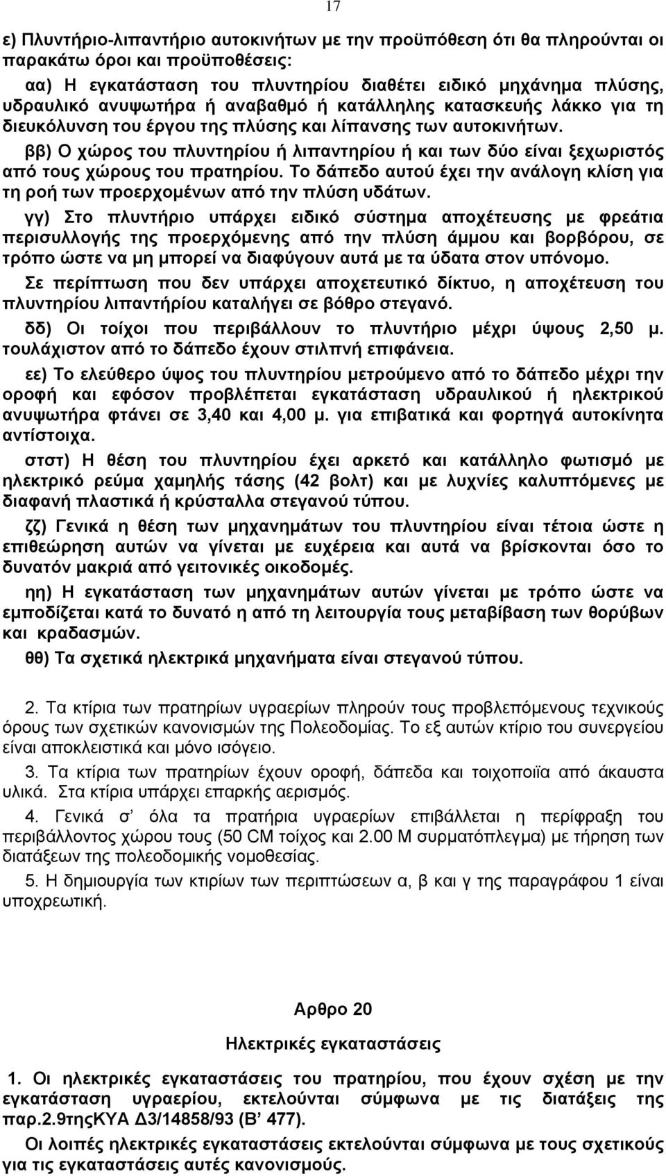 ββ) Ο χώρος του πλυντηρίου ή λιπαντηρίου ή και των δύο είναι ξεχωριστός από τους χώρους του πρατηρίου. Το δάπεδο αυτού έχει την ανάλογη κλίση για τη ροή των προερχοµένων από την πλύση υδάτων.