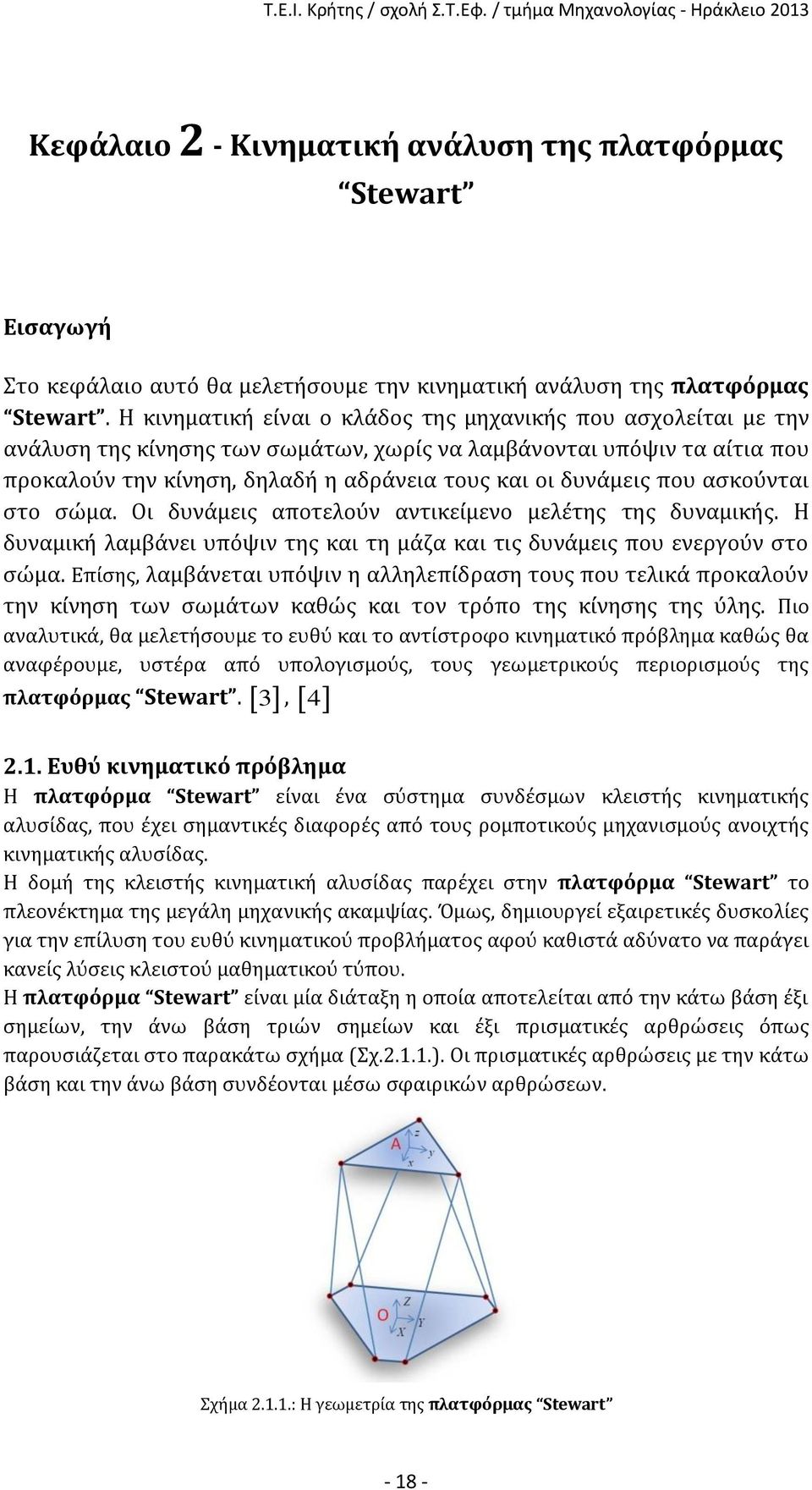 που ασκούνται στο σώμα. Οι δυνάμεις αποτελούν αντικείμενο μελέτης της δυναμικής. Η δυναμική λαμβάνει υπόψιν της και τη μάζα και τις δυνάμεις που ενεργούν στο σώμα.