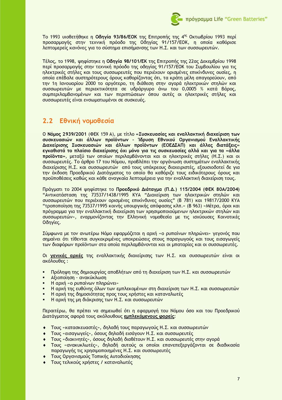 Τέλος, το 1998, ψηφίστηκε η Οδηγία 98/101/ΕΚ της Επιτροπής της 22ας εκεµβρίου 1998 περί προσαρµογής στην τεχνική πρόοδο της οδηγίας 91/157/ΕΟΚ του Συµβουλίου για τις ηλεκτρικές στήλες και τους