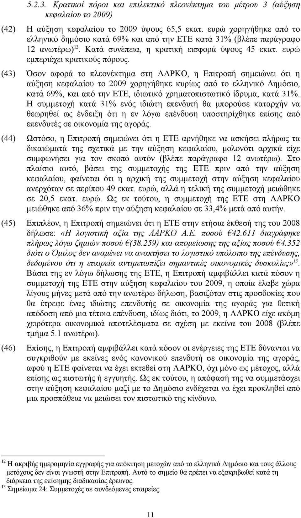 (43) Όσον αφορά το πλεονέκτημα στη ΛΑΡΚΟ, η Επιτροπή σημειώνει ότι η αύξηση κεφαλαίου το 2009 χορηγήθηκε κυρίως από το ελληνικό Δημόσιο, κατά 69%, και από την ΕΤΕ, ιδιωτικό χρηματοπιστωτικό ίδρυμα,