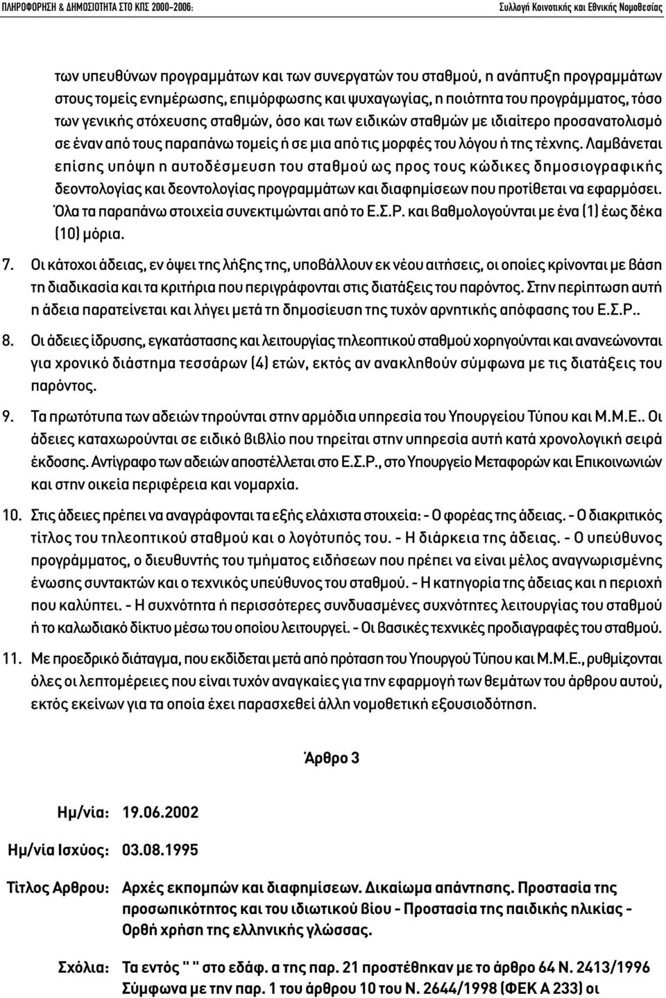 Λαµβάνεται επίσης υπόψη η αυτοδέσµευση του σταθµού ως προς τους κώδικες δηµοσιογραφικής δεοντολογίας και δεοντολογίας προγραµµάτων και διαφηµίσεων που προτίθεται να εφαρµόσει.