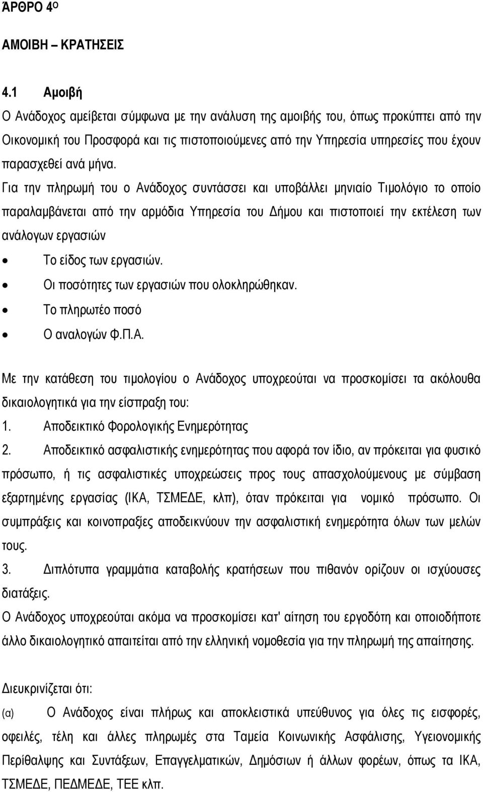 Για την πληρωμή του ο Ανάδοχος συντάσσει και υποβάλλει μηνιαίο Τιμολόγιο το οποίο παραλαμβάνεται από την αρμόδια Υπηρεσία του Δήμου και πιστοποιεί την εκτέλεση των ανάλογων εργασιών Το είδος των