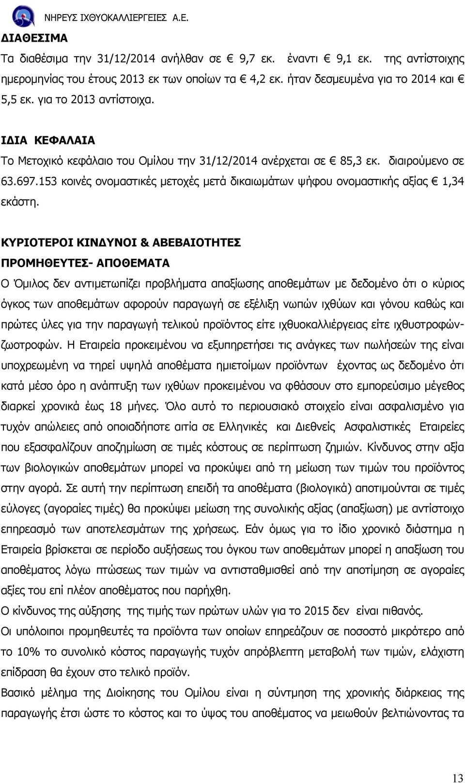 153 κοινές ονοµαστικές µετοχές µετά δικαιωµάτων ψήφου ονοµαστικής αξίας 1,34 εκάστη.