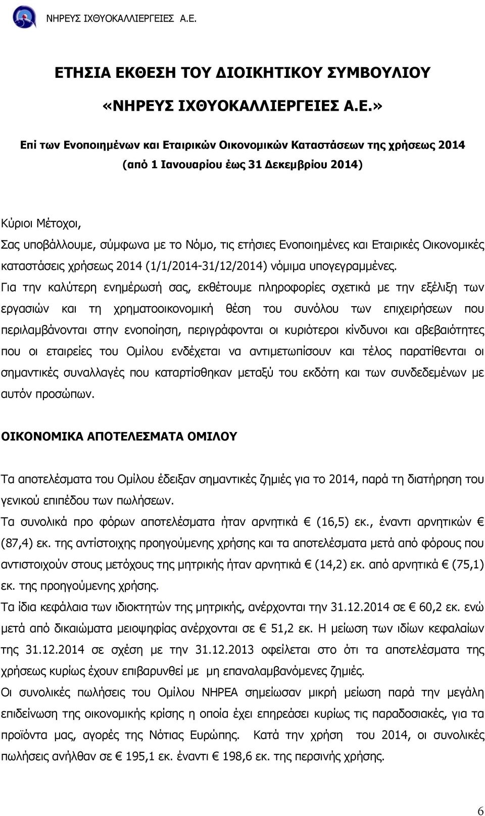 Για την καλύτερη ενηµέρωσή σας, εκθέτουµε πληροφορίες σχετικά µε την εξέλιξη των εργασιών και τη χρηµατοοικονοµική θέση του συνόλου των επιχειρήσεων που περιλαµβάνονται στην ενοποίηση, περιγράφονται