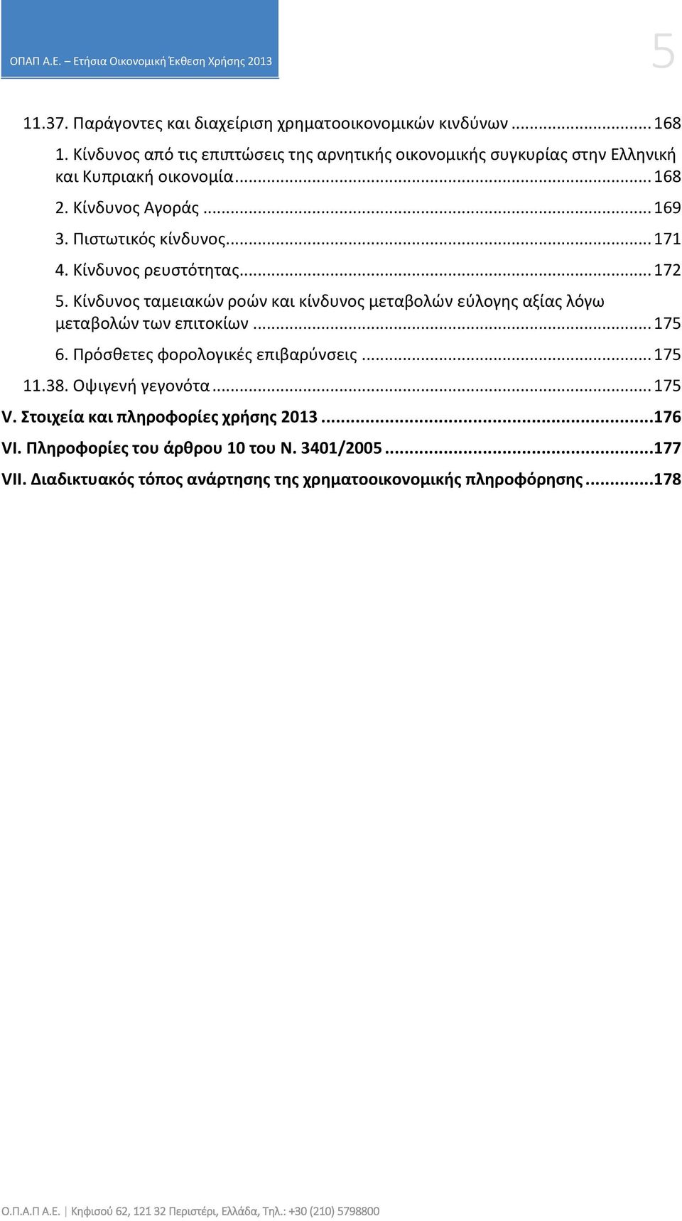 Πιστωτικός κίνδυνος... 171 4. Κίνδυνος ρευστότητας... 172 5. Κίνδυνος ταμειακών ροών και κίνδυνος μεταβολών εύλογης αξίας λόγω μεταβολών των επιτοκίων.