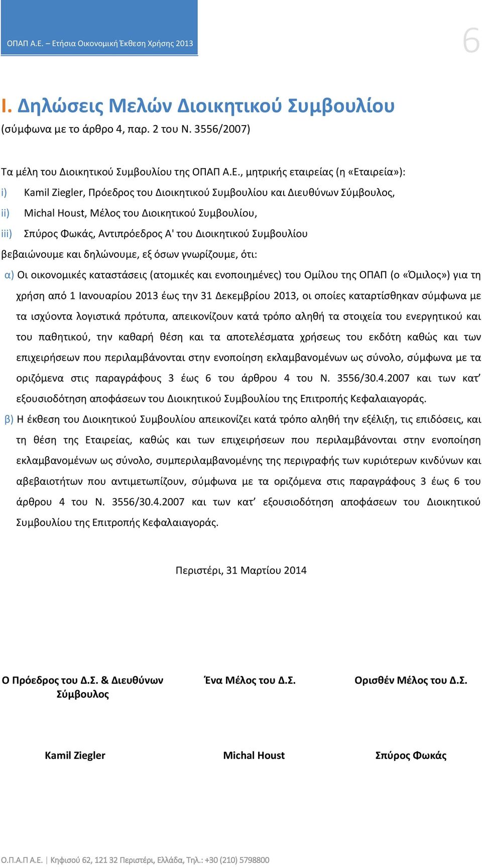 Α' του Διοικητικού Συμβουλίου βεβαιώνουμε και δηλώνουμε, εξ όσων γνωρίζουμε, ότι: α) Οι οικονομικές καταστάσεις (ατομικές και ενοποιημένες) του Ομίλου της ΟΠΑΠ (ο «Όμιλος») για τη χρήση από 1