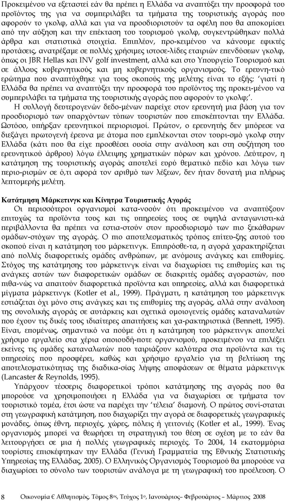 Επιπλέον, προ-κειμένου να κάνουμε εφικτές προτάσεις, ανατρέξαμε σε πολλές χρήσιμες ιστοσε-λίδες εταιριών επενδύσεων γκολφ, όπως οι JBR Hellas και INV golf investment, αλλά και στο Υπουργείο Τουρισμού