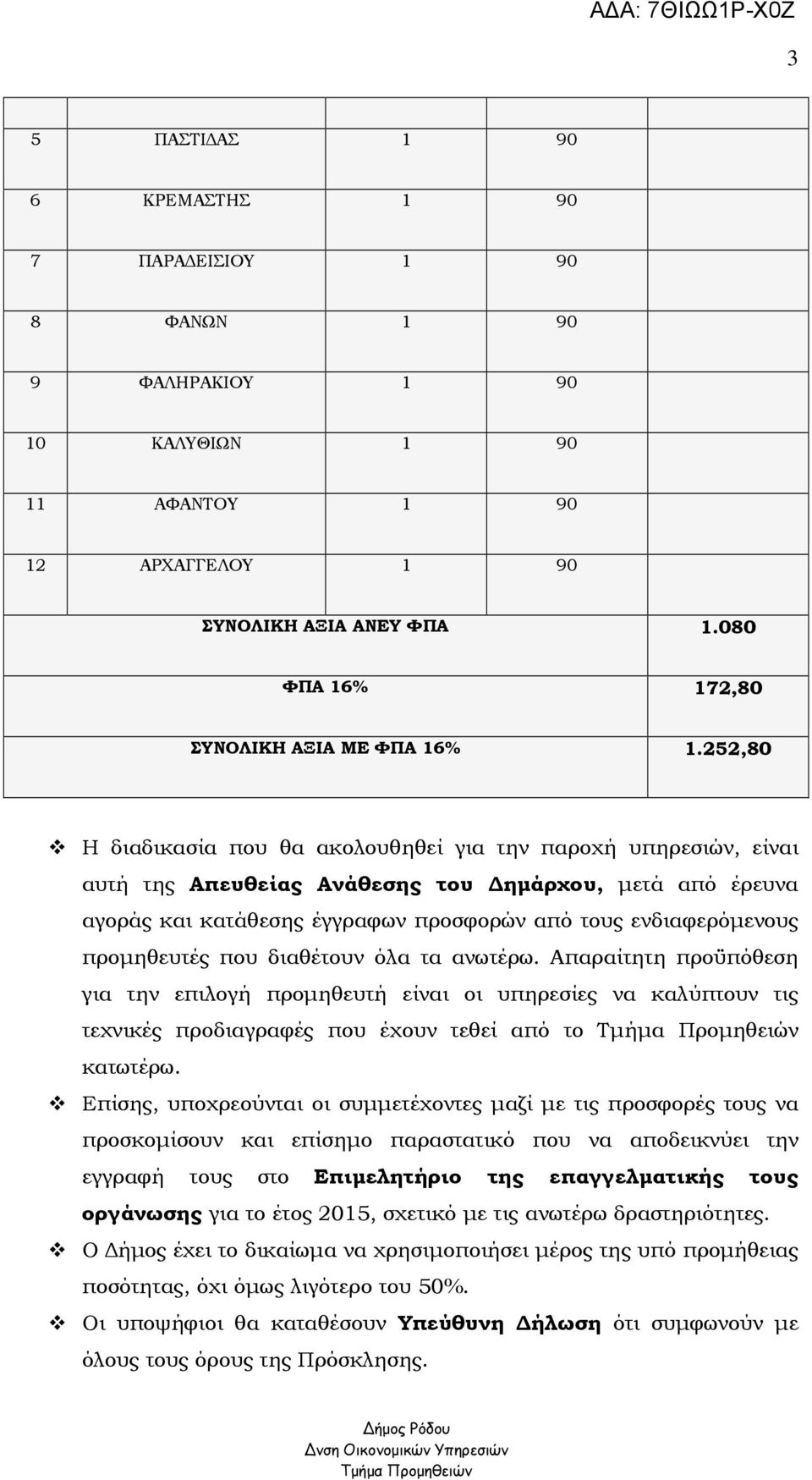 252,80 Η διαδικασία που θα ακολουθηθεί για την παροχή υπηρεσιών, είναι αυτή της Απευθείας Ανάθεσης του ηµάρχου, µετά από έρευνα αγοράς και κατάθεσης έγγραφων προσφορών από τους ενδιαφερόµενους